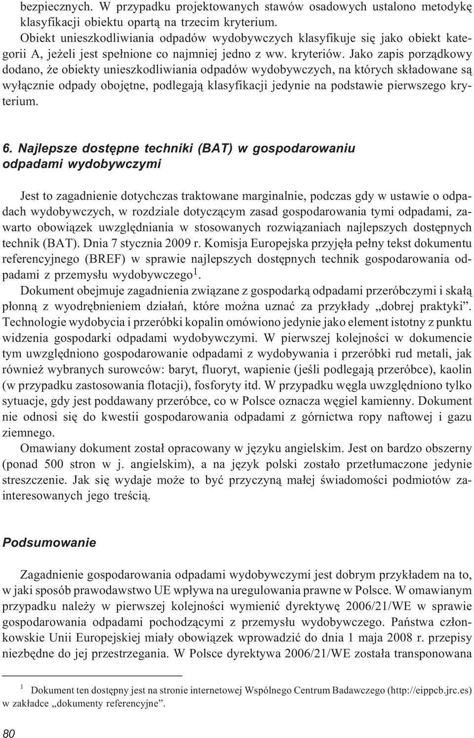 Jako zapis porz¹dkowy dodano, e obiekty unieszkodliwiania odpadów wydobywczych, na których sk³adowane s¹ wy³¹cznie odpady obojêtne, podlegaj¹ klasyfikacji jedynie na podstawie pierwszego kryterium. 6.