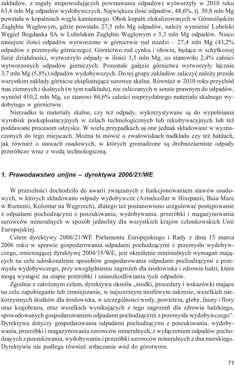 Obok kopalñ zlokalizowanych w Górnoœl¹skim Zag³êbiu Wêglowym, gdzie powsta³o 27,5 mln Mg odpadów, nale y wymieniæ Lubelski Wêgiel Bogdanka SA w Lubelskim Zag³êbiu Wêglowym z 3,3 mln Mg odpadów.