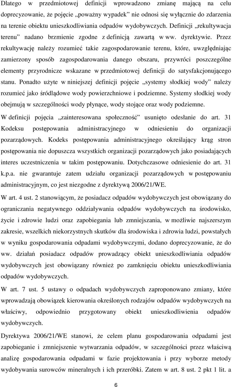 Przez rekultywację należy rozumieć takie zagospodarowanie terenu, które, uwzględniając zamierzony sposób zagospodarowania danego obszaru, przywróci poszczególne elementy przyrodnicze wskazane w