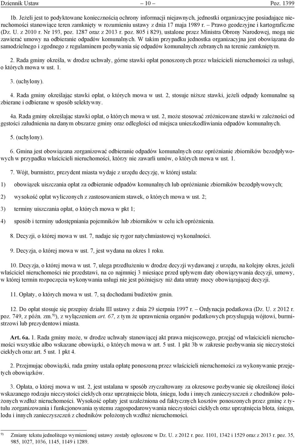 Prawo geodezyjne i kartograficzne (Dz. U. z 2010 r. Nr 193, poz. 1287 oraz z 2013 r. poz. 805 i 829), ustalone przez Ministra Obrony Narodowej, mogą nie zawierać umowy na odbieranie odpadów komunalnych.