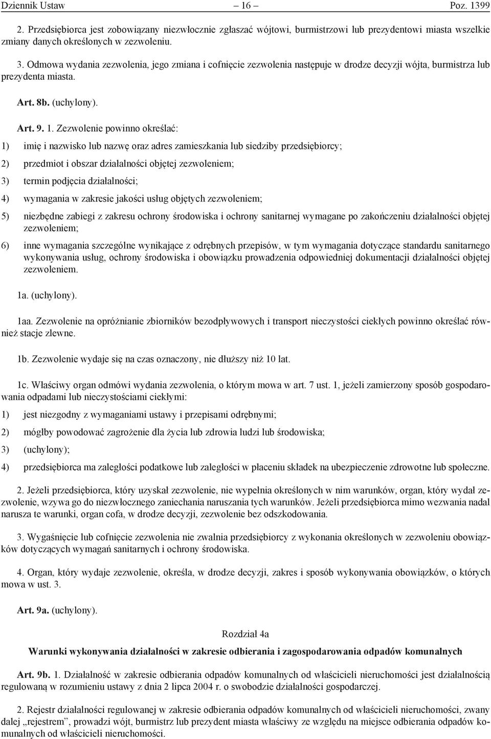 Zezwolenie powinno określać: 1) imię i nazwisko lub nazwę oraz adres zamieszkania lub siedziby przedsiębiorcy; 2) przedmiot i obszar działalności objętej zezwoleniem; 3) termin podjęcia działalności;