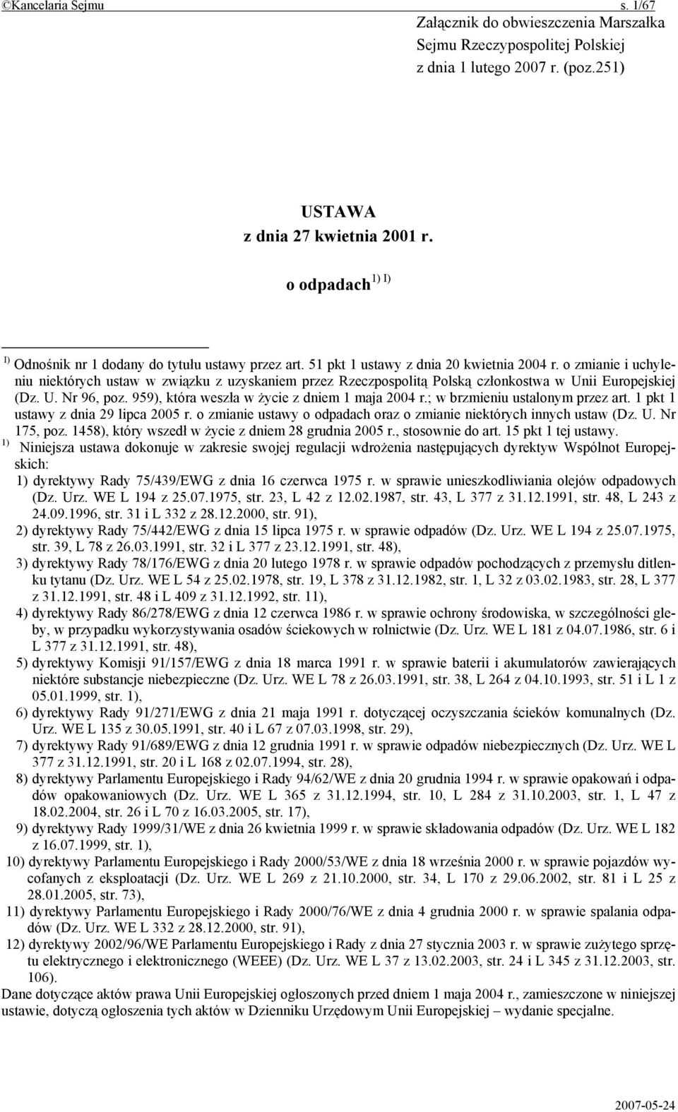 o zmianie i uchyleniu niektórych ustaw w związku z uzyskaniem przez Rzeczpospolitą Polską członkostwa w Unii Europejskiej (Dz. U. Nr 96, poz. 959), która weszła w życie z dniem 1 maja 2004 r.