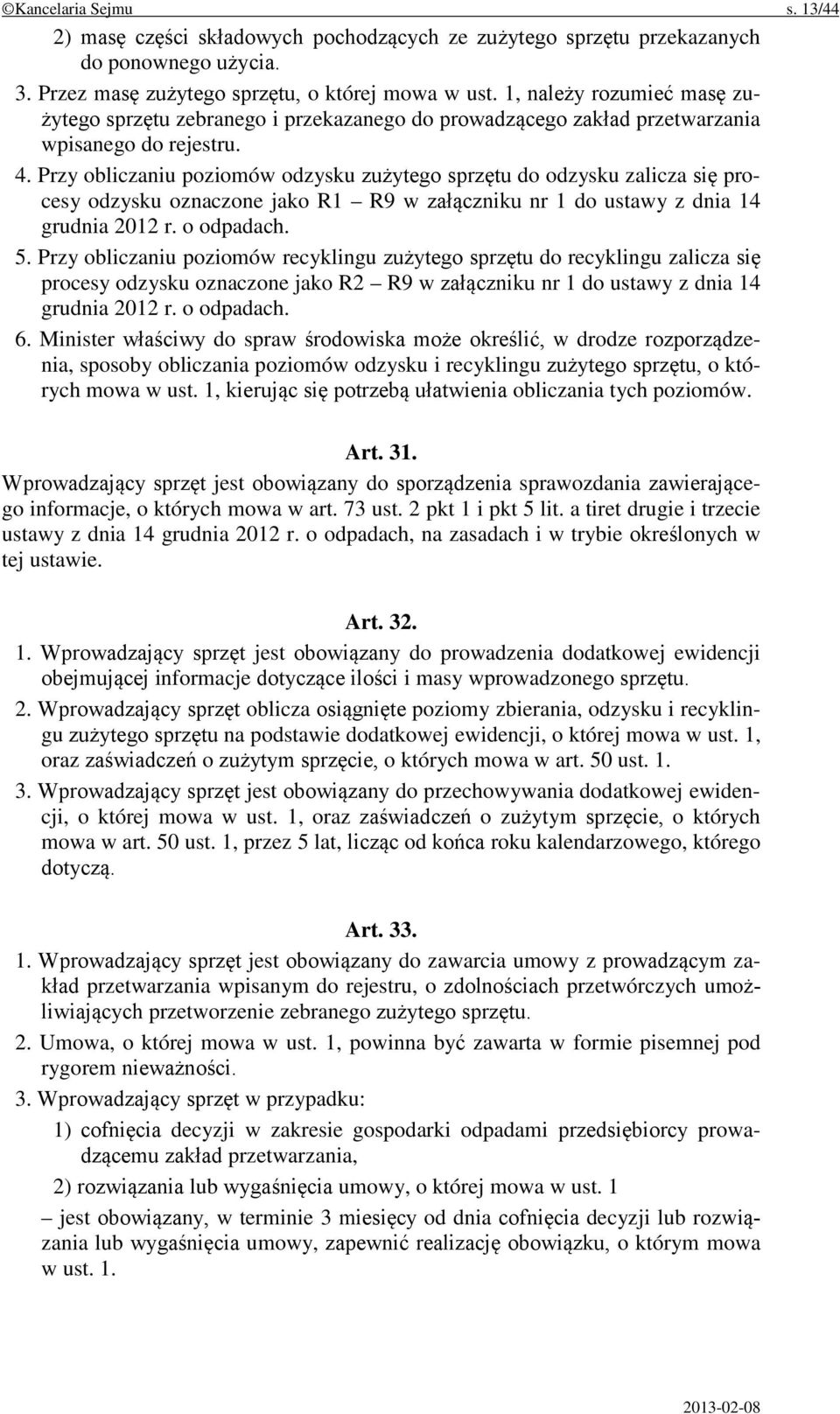 Przy obliczaniu poziomów odzysku zużytego sprzętu do odzysku zalicza się procesy odzysku oznaczone jako R1 R9 w załączniku nr 1 do ustawy z dnia 14 grudnia 2012 r. o odpadach. 5.