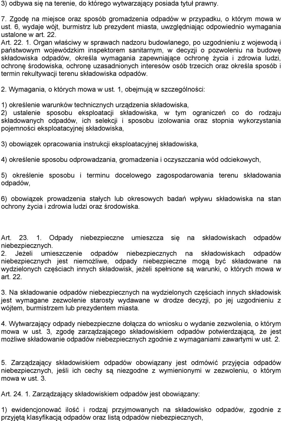 Organ właściwy w sprawach nadzoru budowlanego, po uzgodnieniu z wojewodą i państwowym wojewódzkim inspektorem sanitarnym, w decyzji o pozwoleniu na budowę składowiska odpadów, określa wymagania