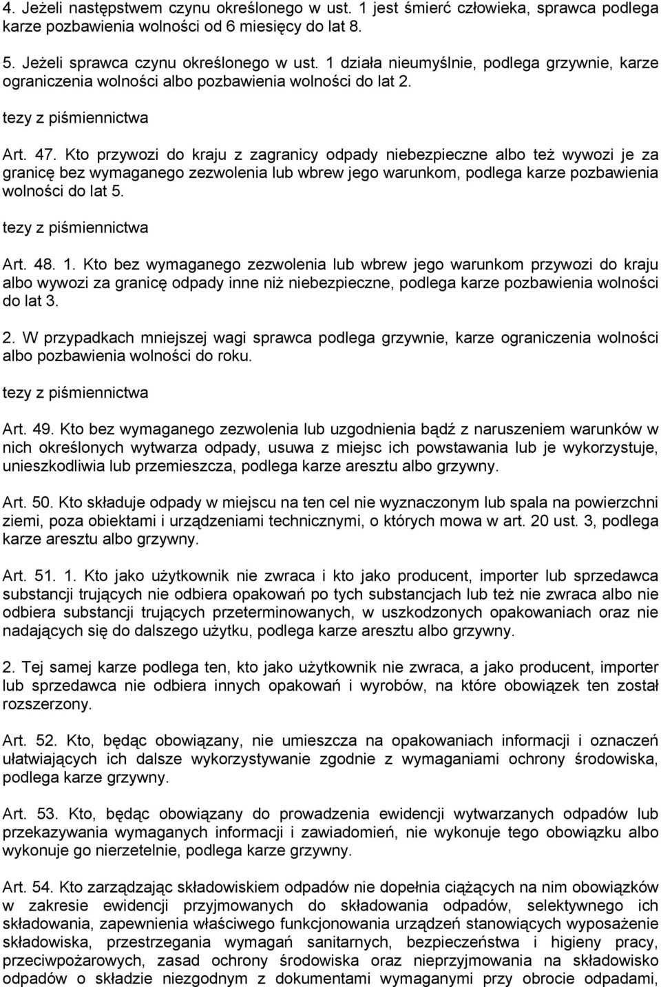 Kto przywozi do kraju z zagranicy odpady niebezpieczne albo też wywozi je za granicę bez wymaganego zezwolenia lub wbrew jego warunkom, podlega karze pozbawienia wolności do lat 5.