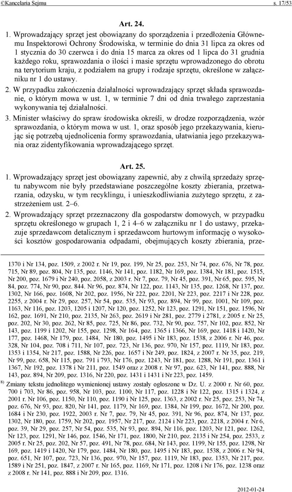 Wprowadzający sprzęt jest obowiązany do sporządzenia i przedłożenia Głównemu Inspektorowi Ochrony Środowiska, w terminie do dnia 31 lipca za okres od 1 stycznia do 30 czerwca i do dnia 15 marca za