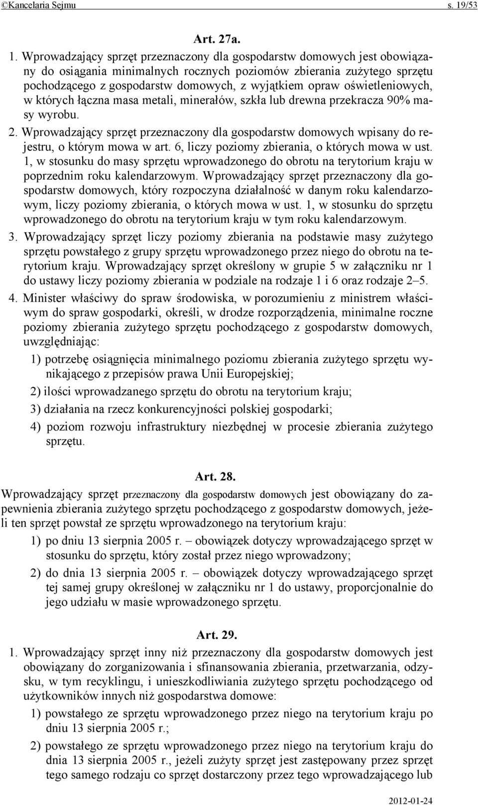 Wprowadzający sprzęt przeznaczony dla gospodarstw domowych jest obowiązany do osiągania minimalnych rocznych poziomów zbierania zużytego sprzętu pochodzącego z gospodarstw domowych, z wyjątkiem opraw