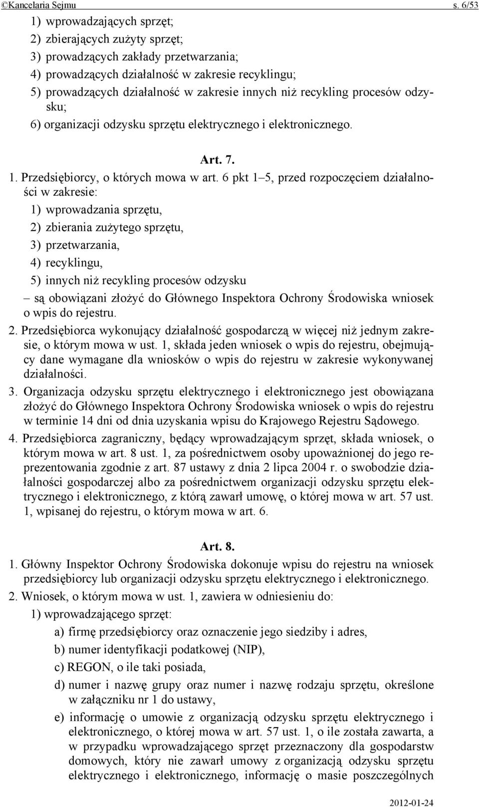 niż recykling procesów odzysku; 6) organizacji odzysku sprzętu elektrycznego i elektronicznego. Art. 7. 1. Przedsiębiorcy, o których mowa w art.