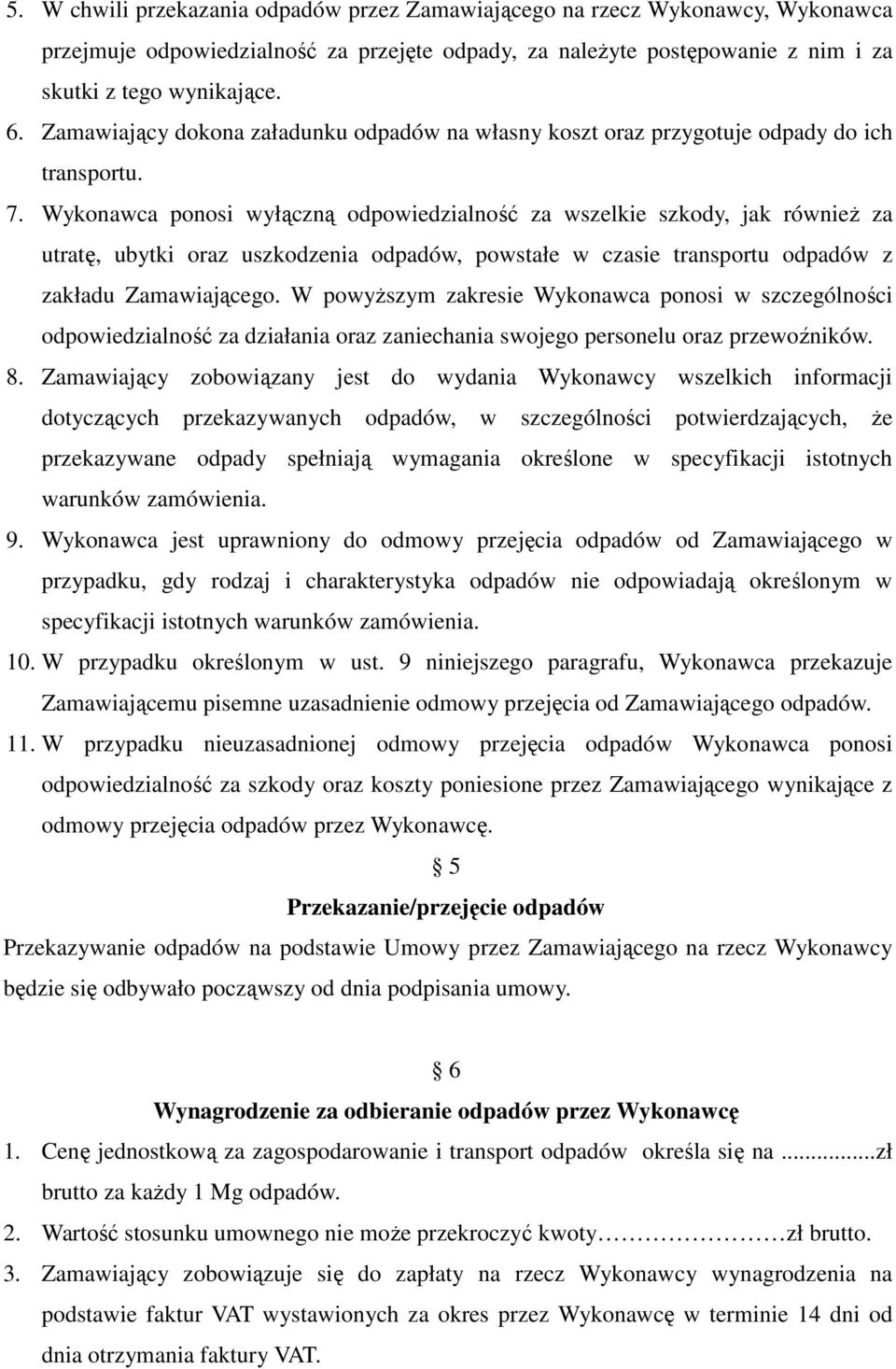 Wykonawca ponosi wyłączną odpowiedzialność za wszelkie szkody, jak również za utratę, ubytki oraz uszkodzenia odpadów, powstałe w czasie transportu odpadów z zakładu Zamawiającego.