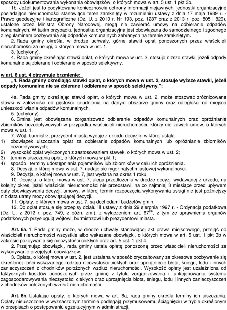 - Prawo geodezyjne i kartograficzne (Dz. U. z 2010 r. Nr 193, poz. 1287 oraz z 2013 r. poz. 805 i 829), ustalone przez Ministra Obrony Narodowej, mogą nie zawierać umowy na odbieranie odpadów komunalnych.