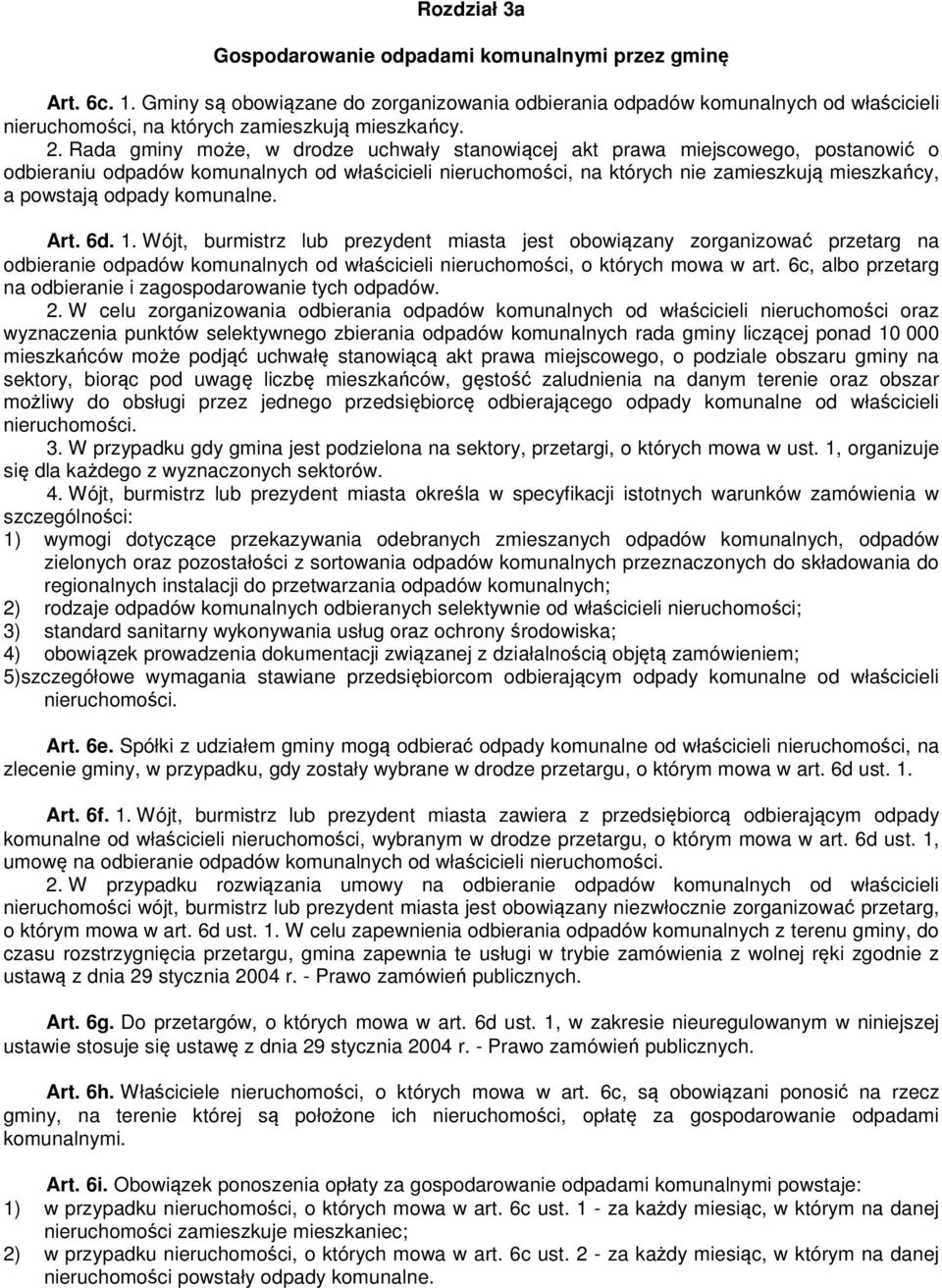 Rada gminy może, w drodze uchwały stanowiącej akt prawa miejscowego, postanowić o odbieraniu odpadów komunalnych od właścicieli nieruchomości, na których nie zamieszkują mieszkańcy, a powstają odpady