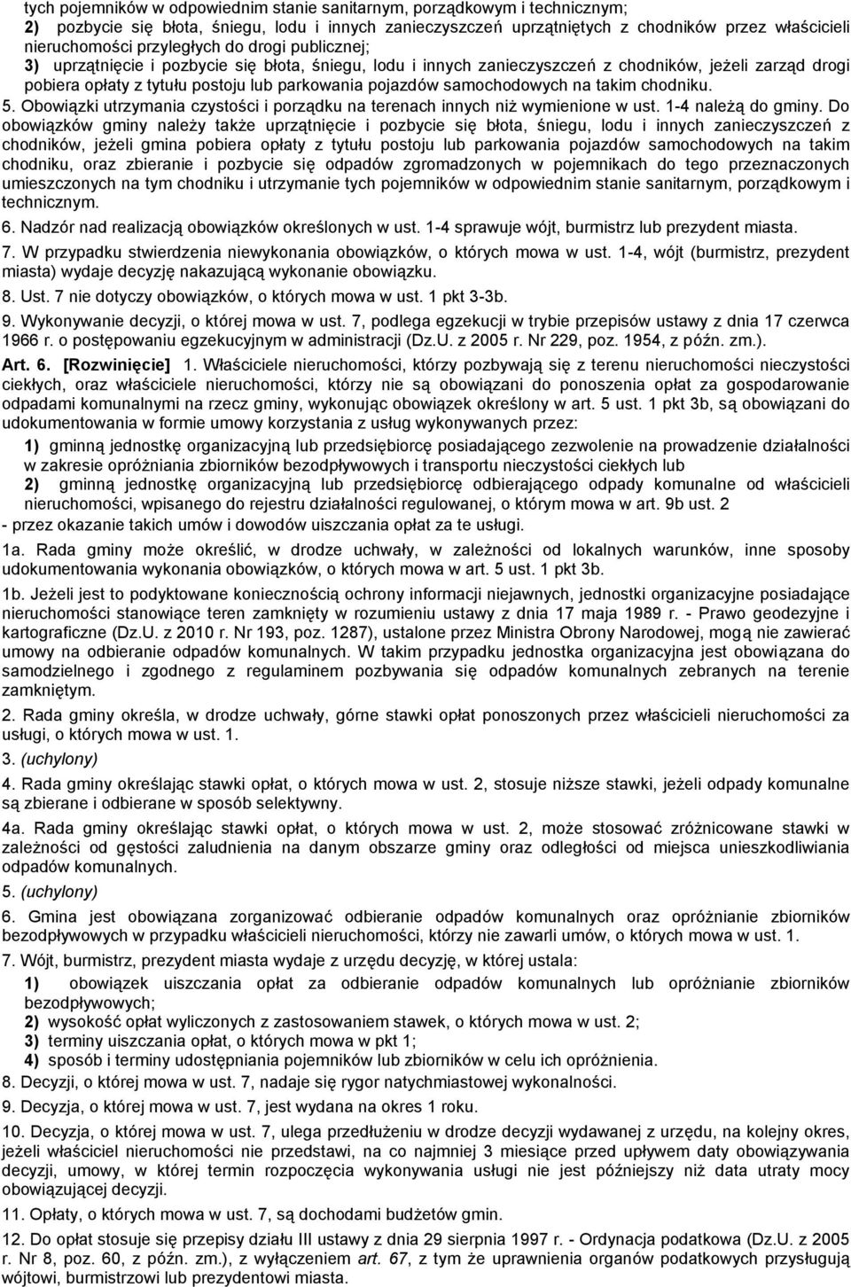 samochodowych na takim chodniku. 5. Obowiązki utrzymania czystości i porządku na terenach innych niż wymienione w ust. 1-4 należą do gminy.