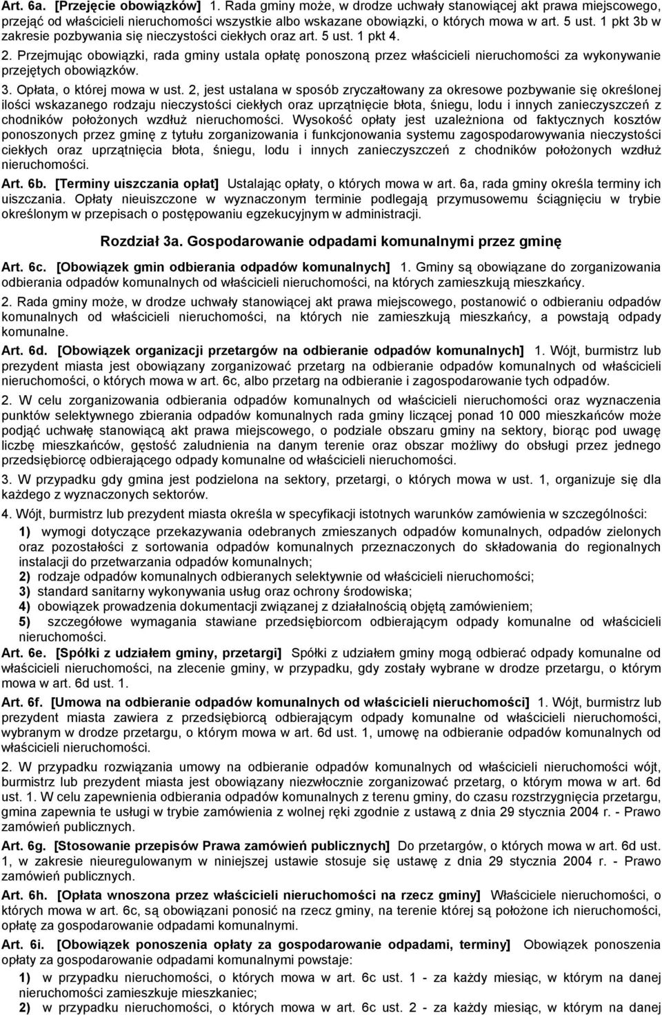 Przejmując obowiązki, rada gminy ustala opłatę ponoszoną przez właścicieli nieruchomości za wykonywanie przejętych obowiązków. 3. Opłata, o której mowa w ust.