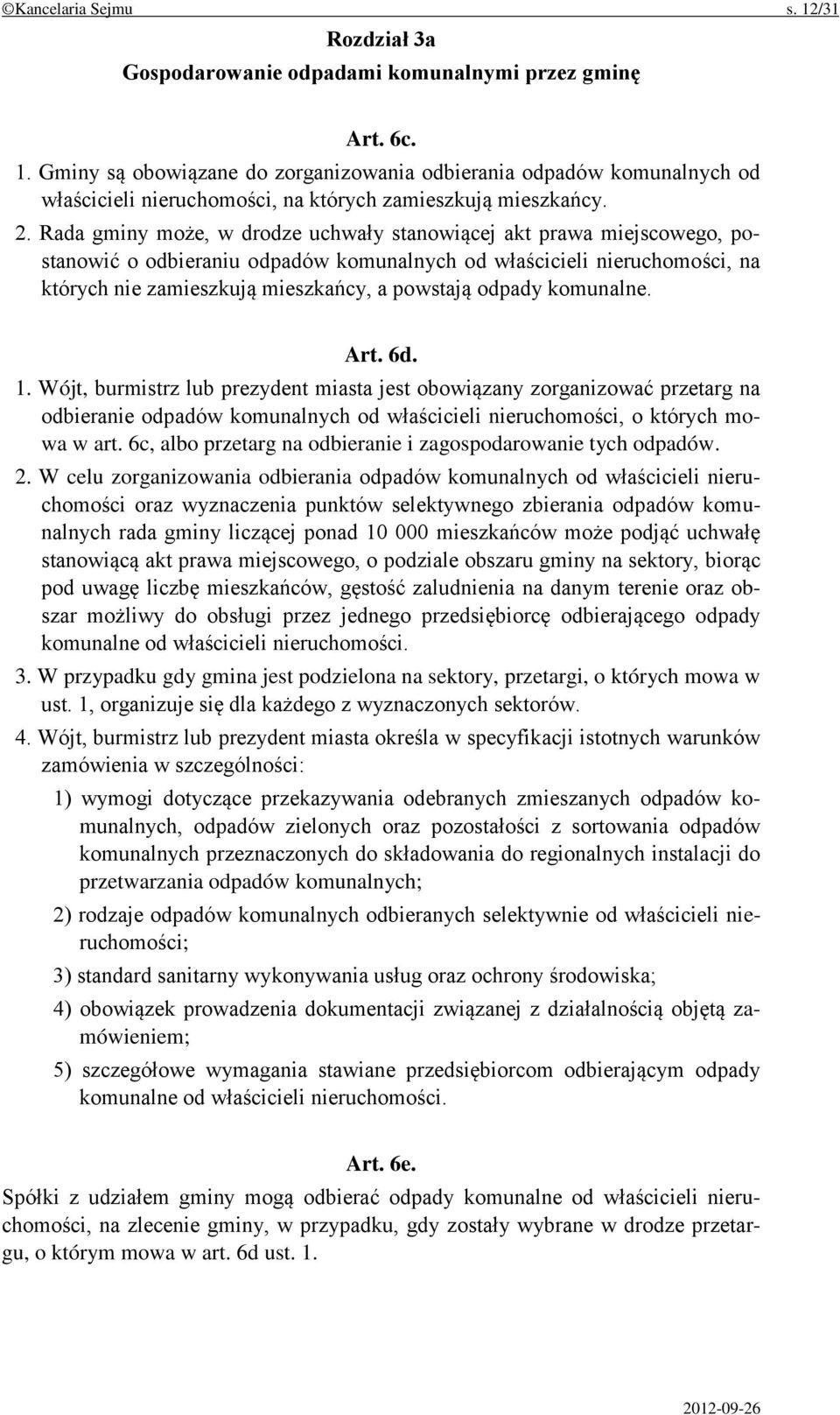 odpady komunalne. Art. 6d. 1. Wójt, burmistrz lub prezydent miasta jest obowiązany zorganizować przetarg na odbieranie odpadów komunalnych od właścicieli nieruchomości, o których mowa w art.