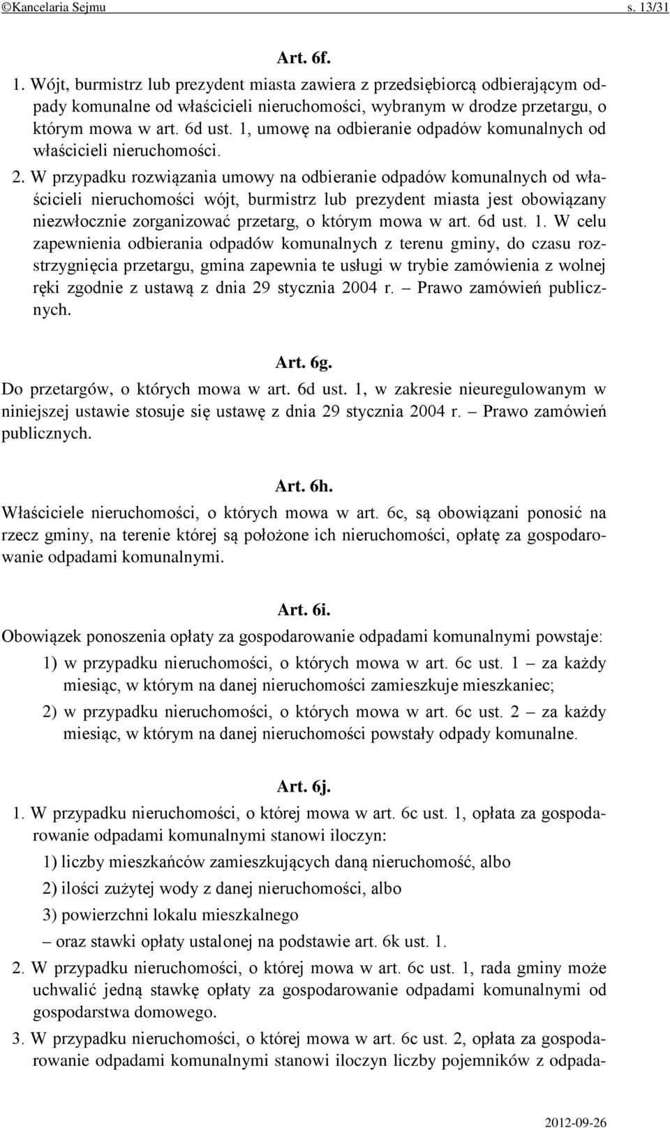 W przypadku rozwiązania umowy na odbieranie odpadów komunalnych od właścicieli nieruchomości wójt, burmistrz lub prezydent miasta jest obowiązany niezwłocznie zorganizować przetarg, o którym mowa w