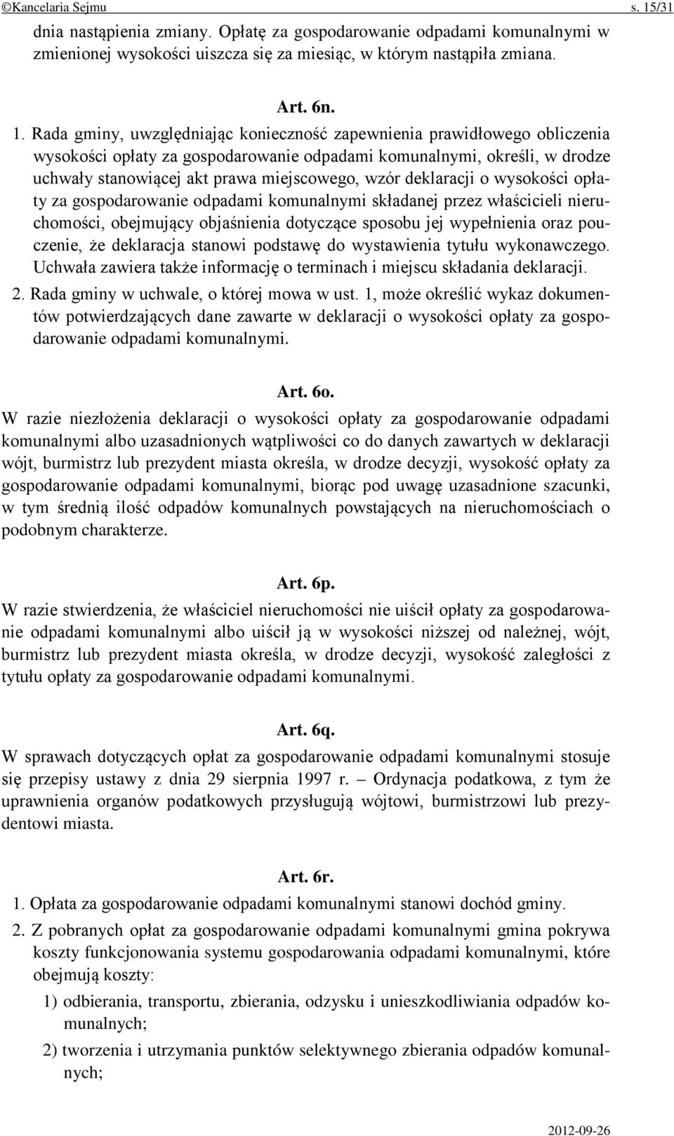 Rada gminy, uwzględniając konieczność zapewnienia prawidłowego obliczenia wysokości opłaty za gospodarowanie odpadami komunalnymi, określi, w drodze uchwały stanowiącej akt prawa miejscowego, wzór