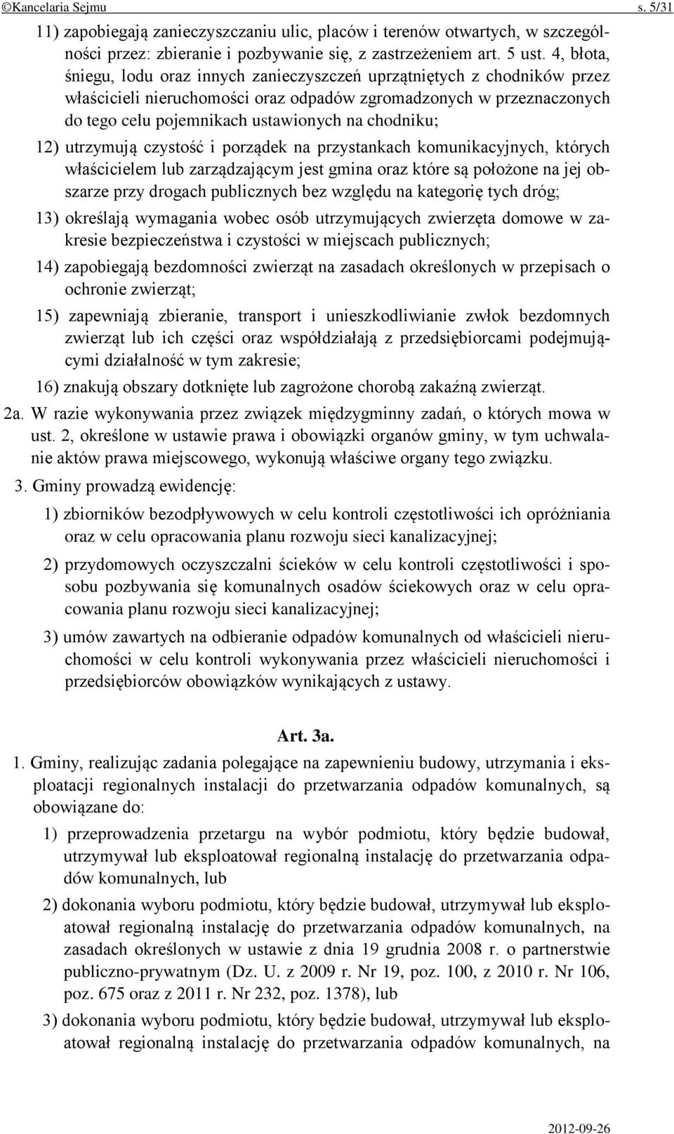 chodniku; 12) utrzymują czystość i porządek na przystankach komunikacyjnych, których właścicielem lub zarządzającym jest gmina oraz które są położone na jej obszarze przy drogach publicznych bez