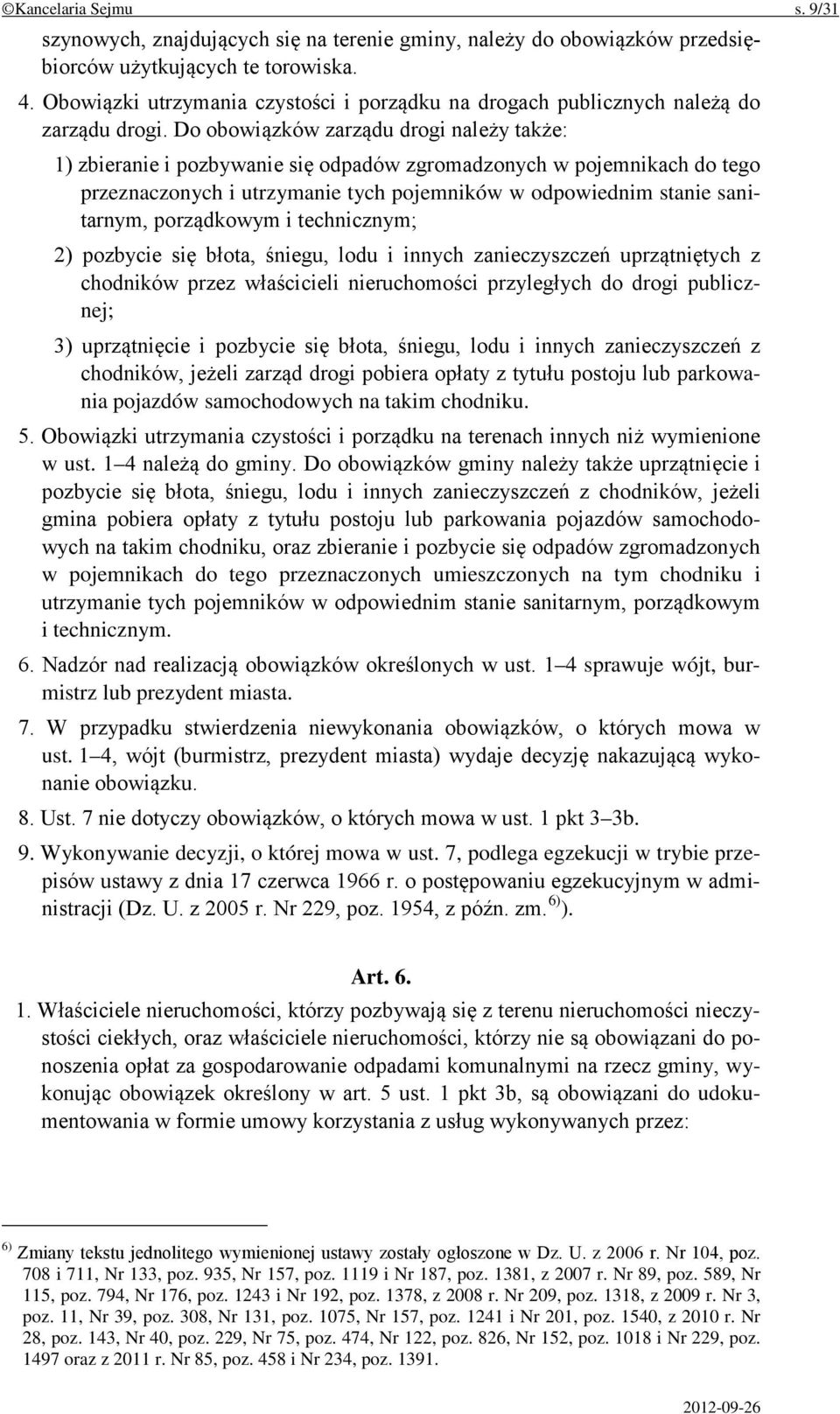 Do obowiązków zarządu drogi należy także: 1) zbieranie i pozbywanie się odpadów zgromadzonych w pojemnikach do tego przeznaczonych i utrzymanie tych pojemników w odpowiednim stanie sanitarnym,