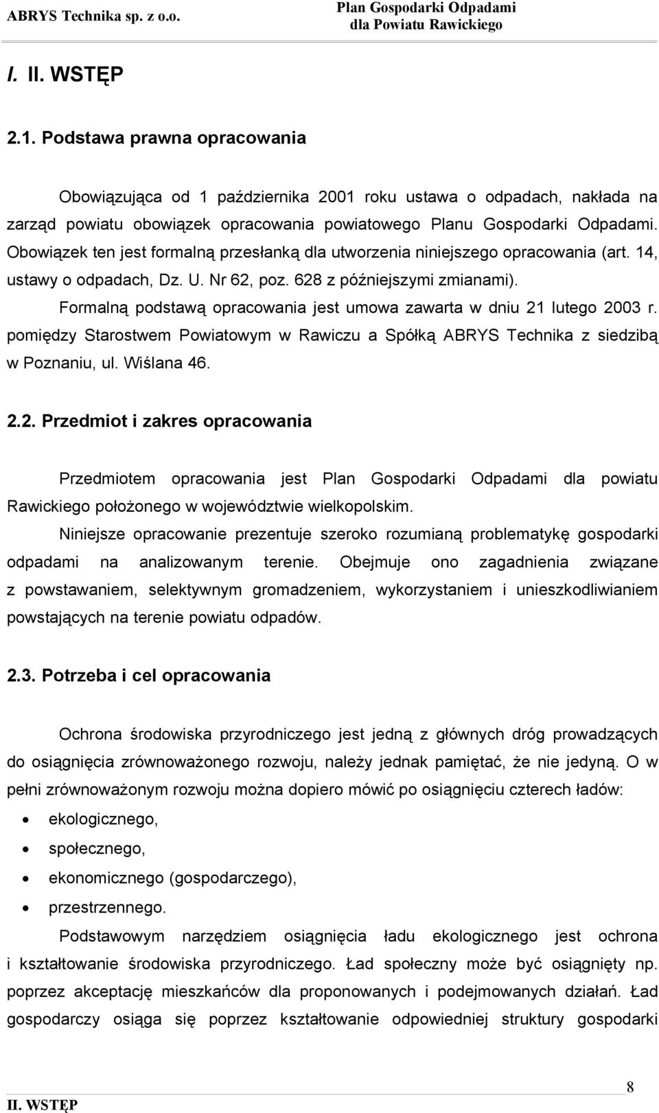 Formalną podstawą opracowania jest umowa zawarta w dniu 21 lutego 2003 r. pomiędzy Starostwem Powiatowym w Rawiczu a Spółką ABRYS Technika z siedzibą w Poznaniu, ul. Wiślana 46. 2.2. Przedmiot i zakres opracowania Przedmiotem opracowania jest dla powiatu Rawickiego położonego w województwie wielkopolskim.