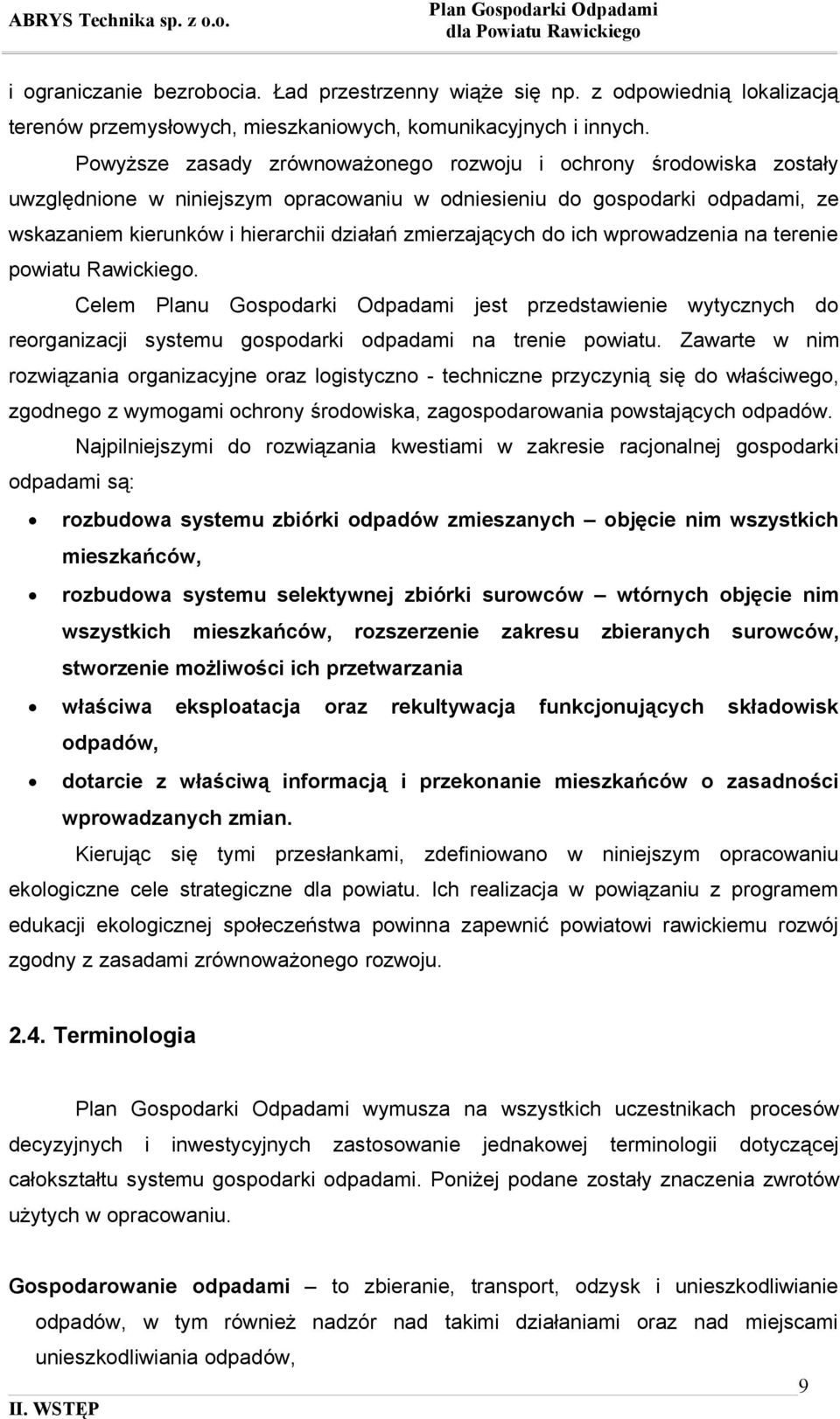 zmierzających do ich wprowadzenia na terenie powiatu Rawickiego. Celem Planu Gospodarki Odpadami jest przedstawienie wytycznych do reorganizacji systemu gospodarki odpadami na trenie powiatu.