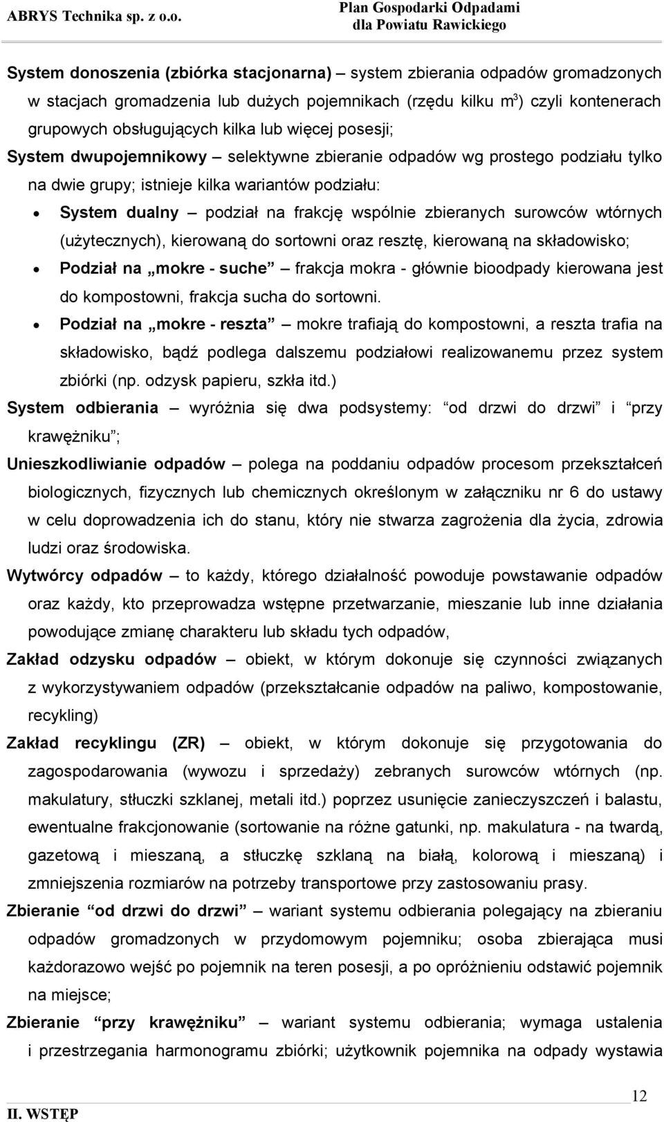 surowców wtórnych (użytecznych), kierowaną do sortowni oraz resztę, kierowaną na składowisko; Podział na mokre - suche frakcja mokra - głównie bioodpady kierowana jest do kompostowni, frakcja sucha