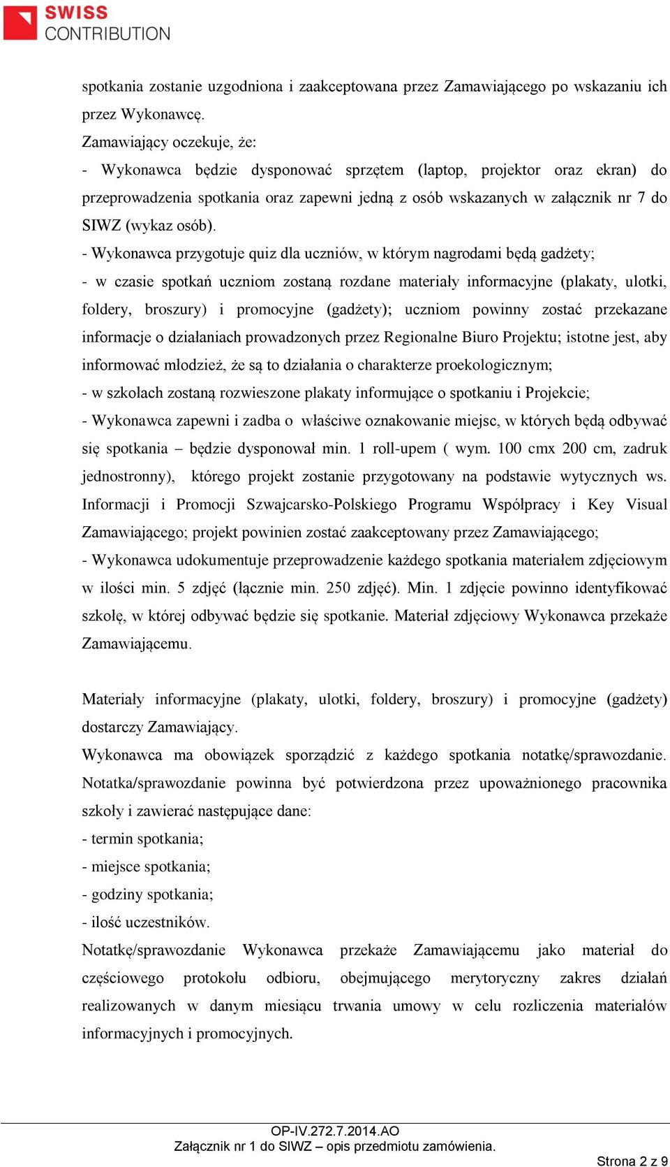 - Wykonawca przygotuje quiz dla uczniów, w którym nagrodami będą gadżety; - w czasie spotkań uczniom zostaną rozdane materiały informacyjne (plakaty, ulotki, foldery, broszury) i promocyjne