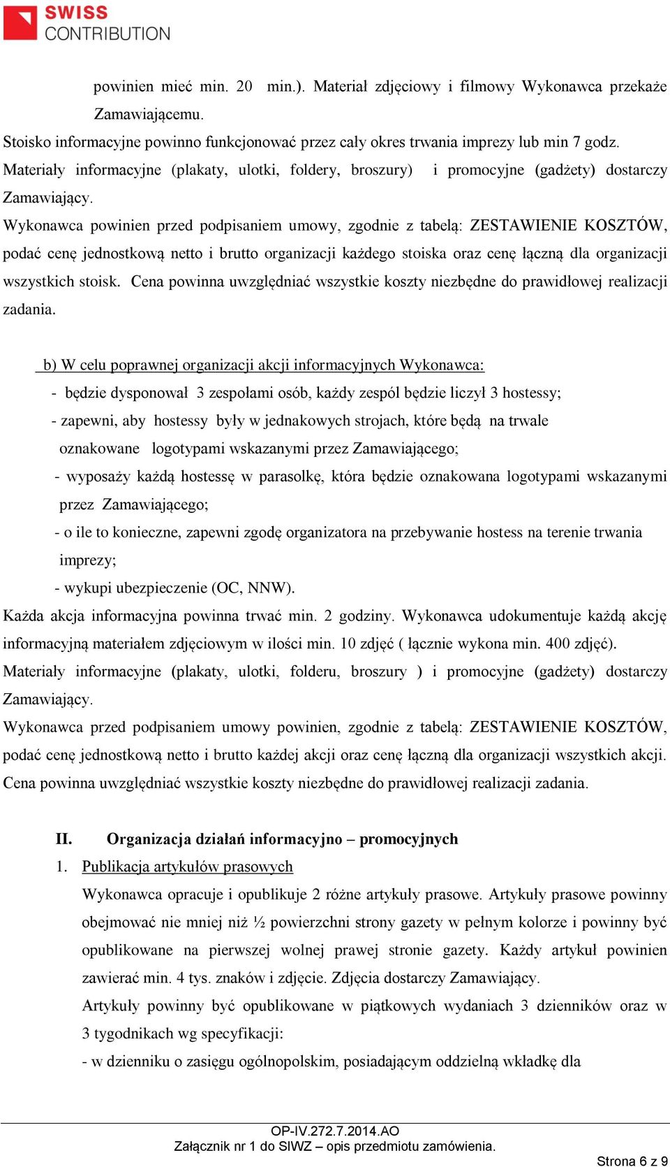 Wykonawca powinien przed podpisaniem umowy, zgodnie z tabelą: ZESTAWIENIE KOSZTÓW, podać cenę jednostkową netto i brutto organizacji każdego stoiska oraz cenę łączną dla organizacji wszystkich stoisk.