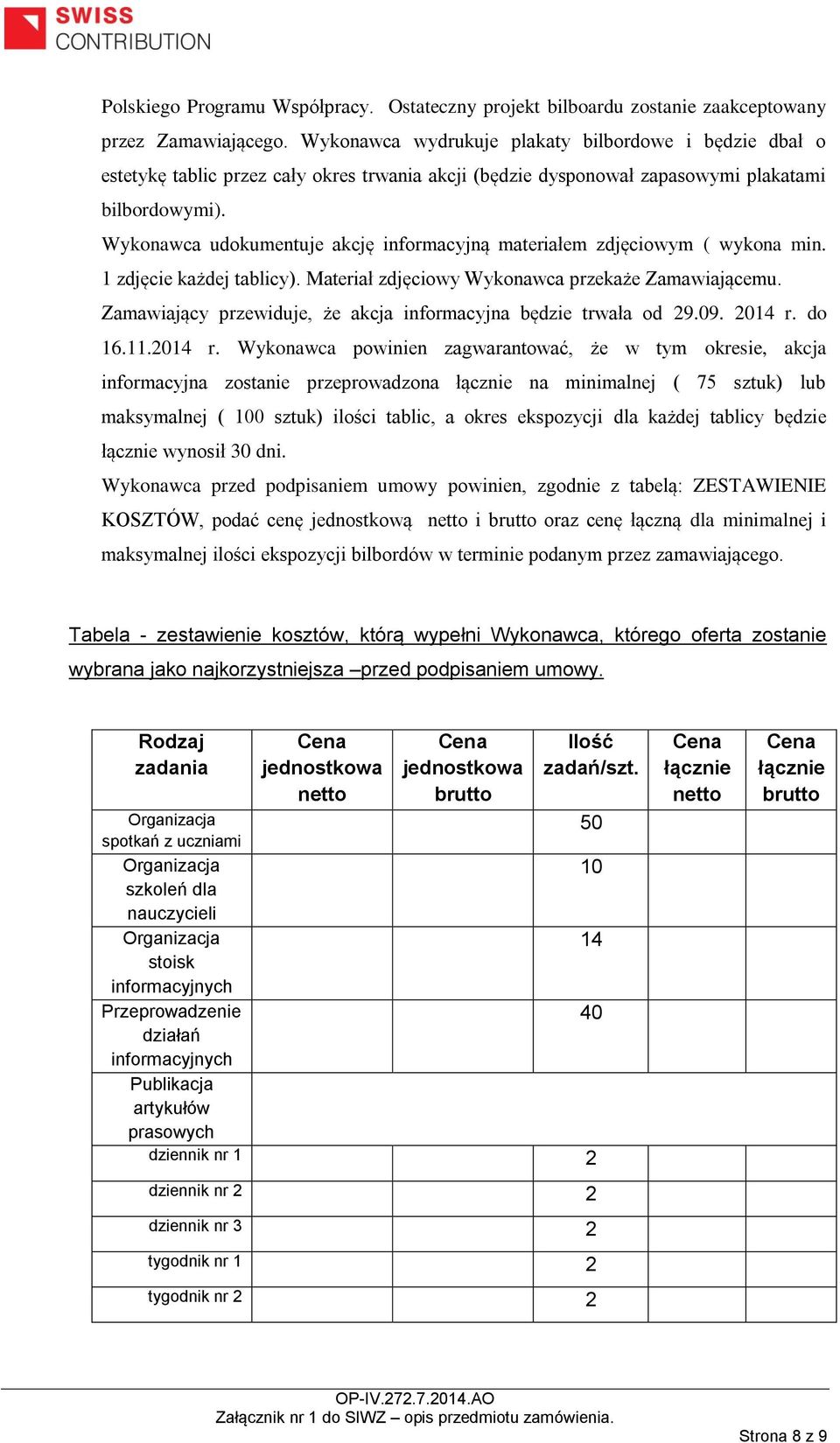 Wykonawca udokumentuje akcję informacyjną materiałem zdjęciowym ( wykona min. 1 zdjęcie każdej tablicy). Materiał zdjęciowy Wykonawca przekaże Zamawiającemu.