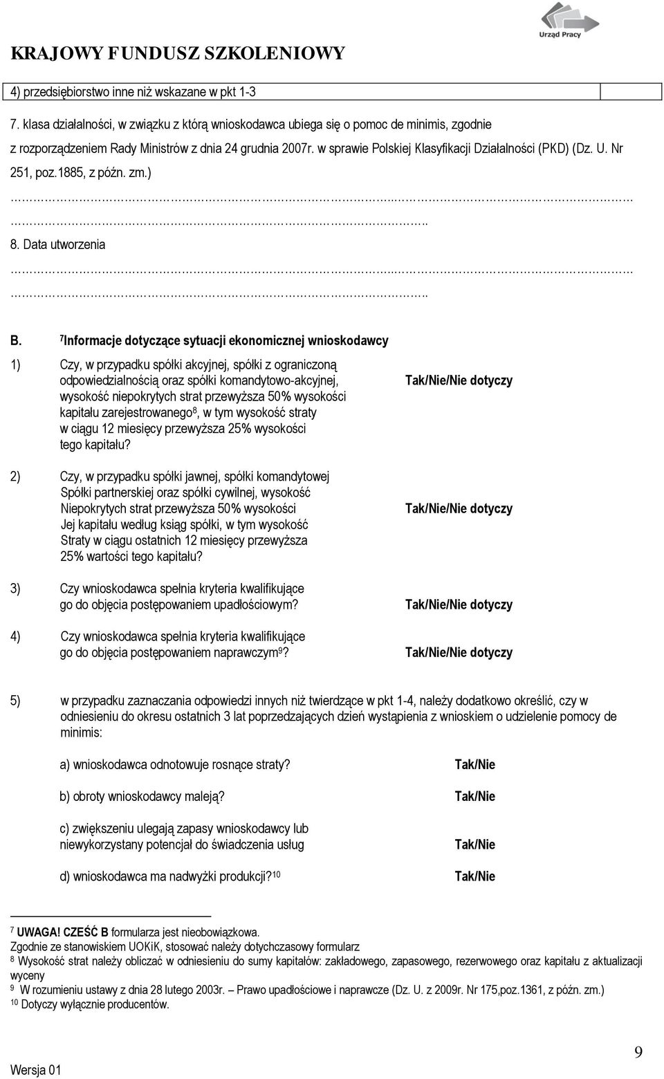 7 Informacje dotyczące sytuacji ekonomicznej wnioskodawcy 1) Czy, w przypadku spółki akcyjnej, spółki z ograniczoną odpowiedzialnością oraz spółki komandytowo-akcyjnej, wysokość niepokrytych strat