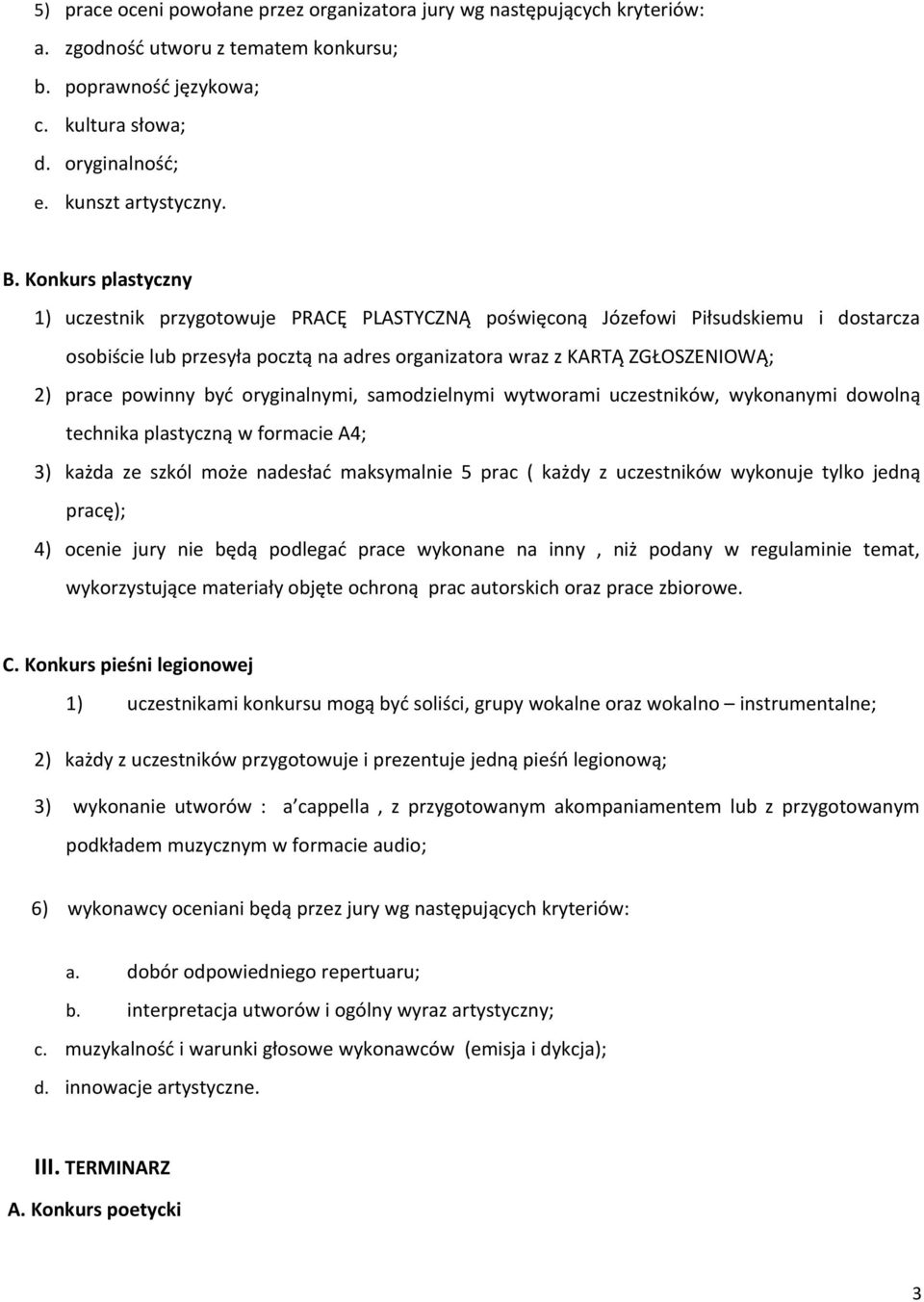 powinny być oryginalnymi, samodzielnymi wytworami uczestników, wykonanymi dowolną technika plastyczną w formacie A4; 3) każda ze szkól może nadesłać maksymalnie 5 prac ( każdy z uczestników wykonuje