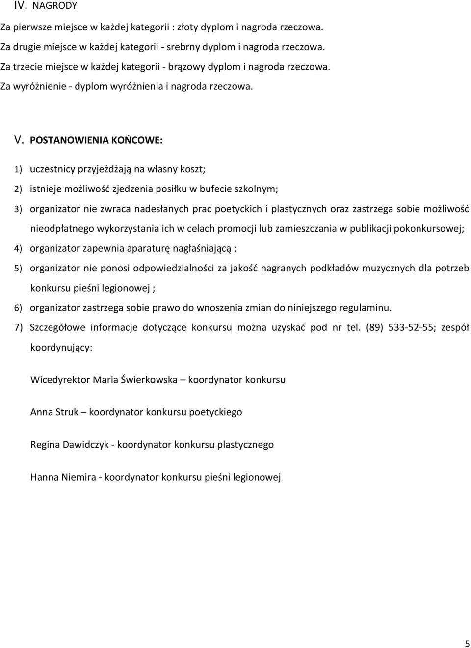 POSTANOWIENIA KOŃCOWE: 1) uczestnicy przyjeżdżają na własny koszt; 2) istnieje możliwość zjedzenia posiłku w bufecie szkolnym; 3) organizator nie zwraca nadesłanych prac poetyckich i plastycznych