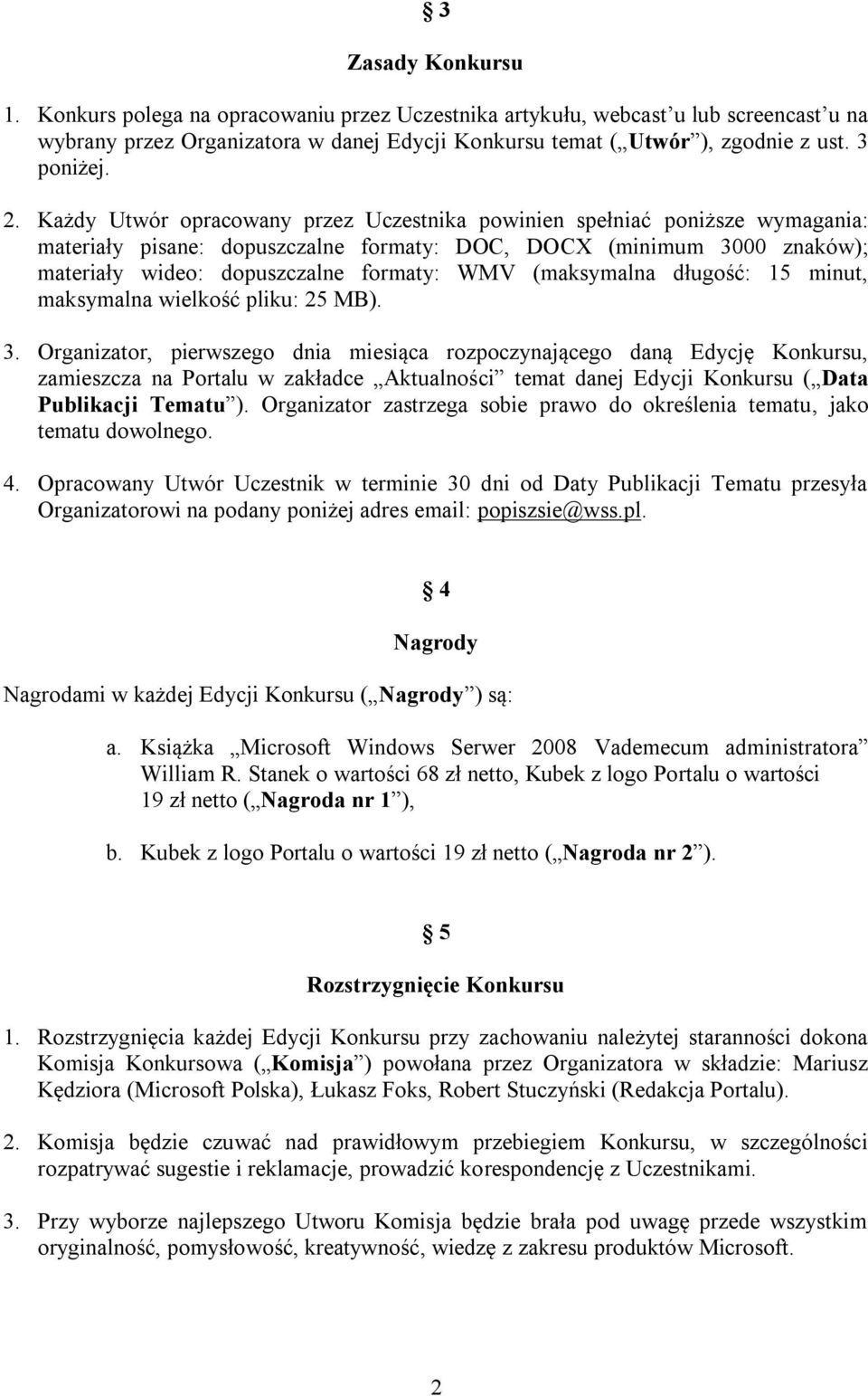 Każdy Utwór opracowany przez Uczestnika powinien spełniać poniższe wymagania: materiały pisane: dopuszczalne formaty: DOC, DOCX (minimum 3000 znaków); materiały wideo: dopuszczalne formaty: WMV