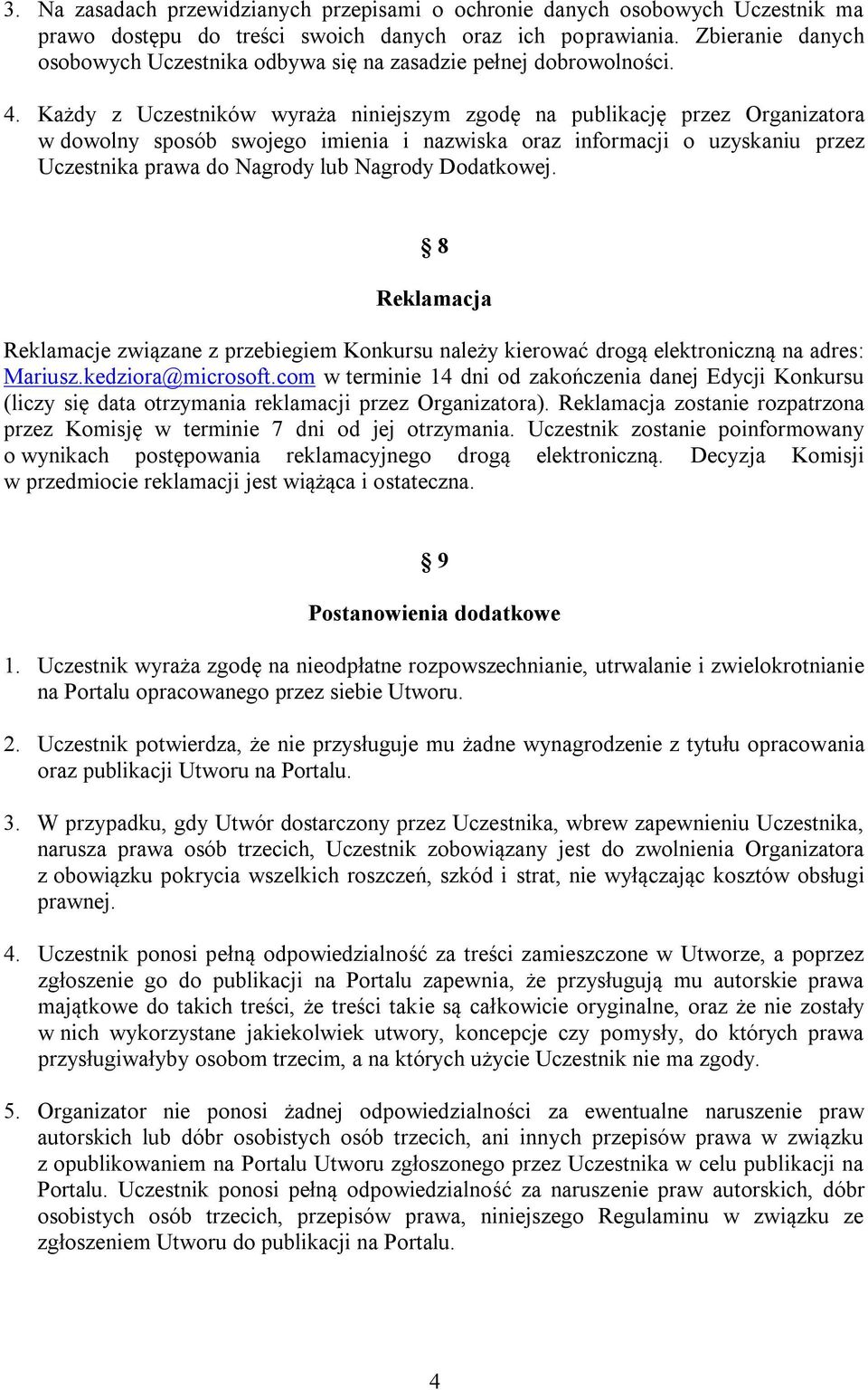 Każdy z Uczestników wyraża niniejszym zgodę na publikację przez Organizatora w dowolny sposób swojego imienia i nazwiska oraz informacji o uzyskaniu przez Uczestnika prawa do Nagrody lub Nagrody