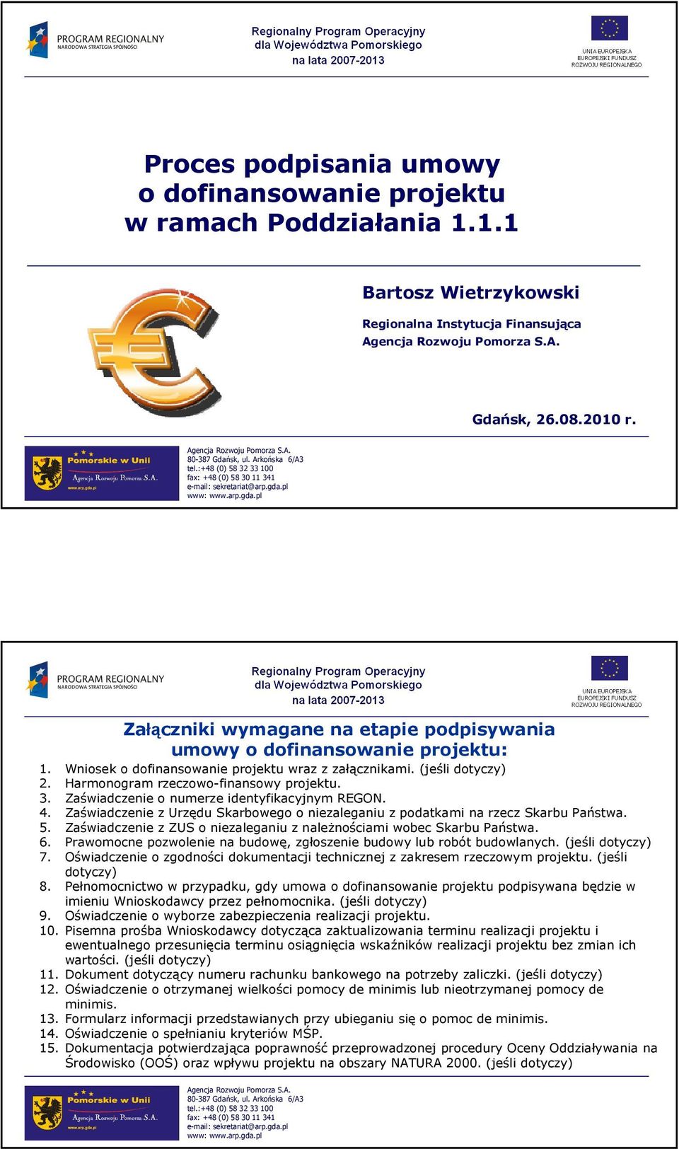 Zaświadczenie o numerze identyfikacyjnym REGON. 4. Zaświadczenie z Urzędu Skarbowego o niezaleganiu z podatkami na rzecz Skarbu Państwa. 5.