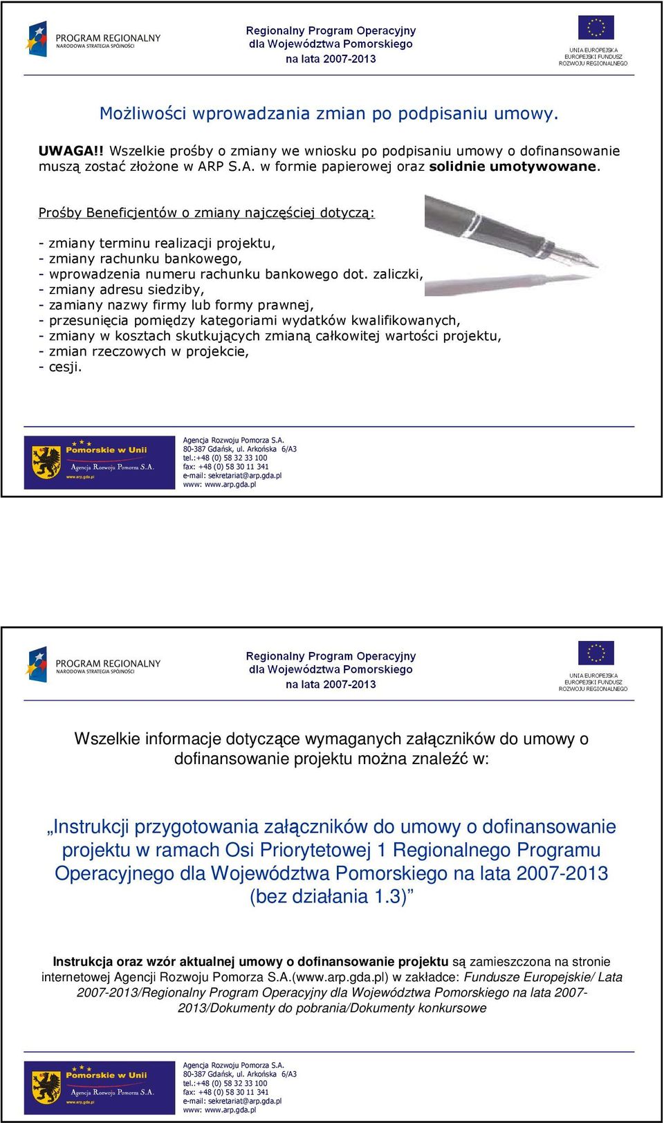 zaliczki, - zmiany adresu siedziby, - zamiany nazwy firmy lub formy prawnej, - przesunięcia pomiędzy kategoriami wydatków kwalifikowanych, - zmiany w kosztach skutkujących zmianą całkowitej wartości