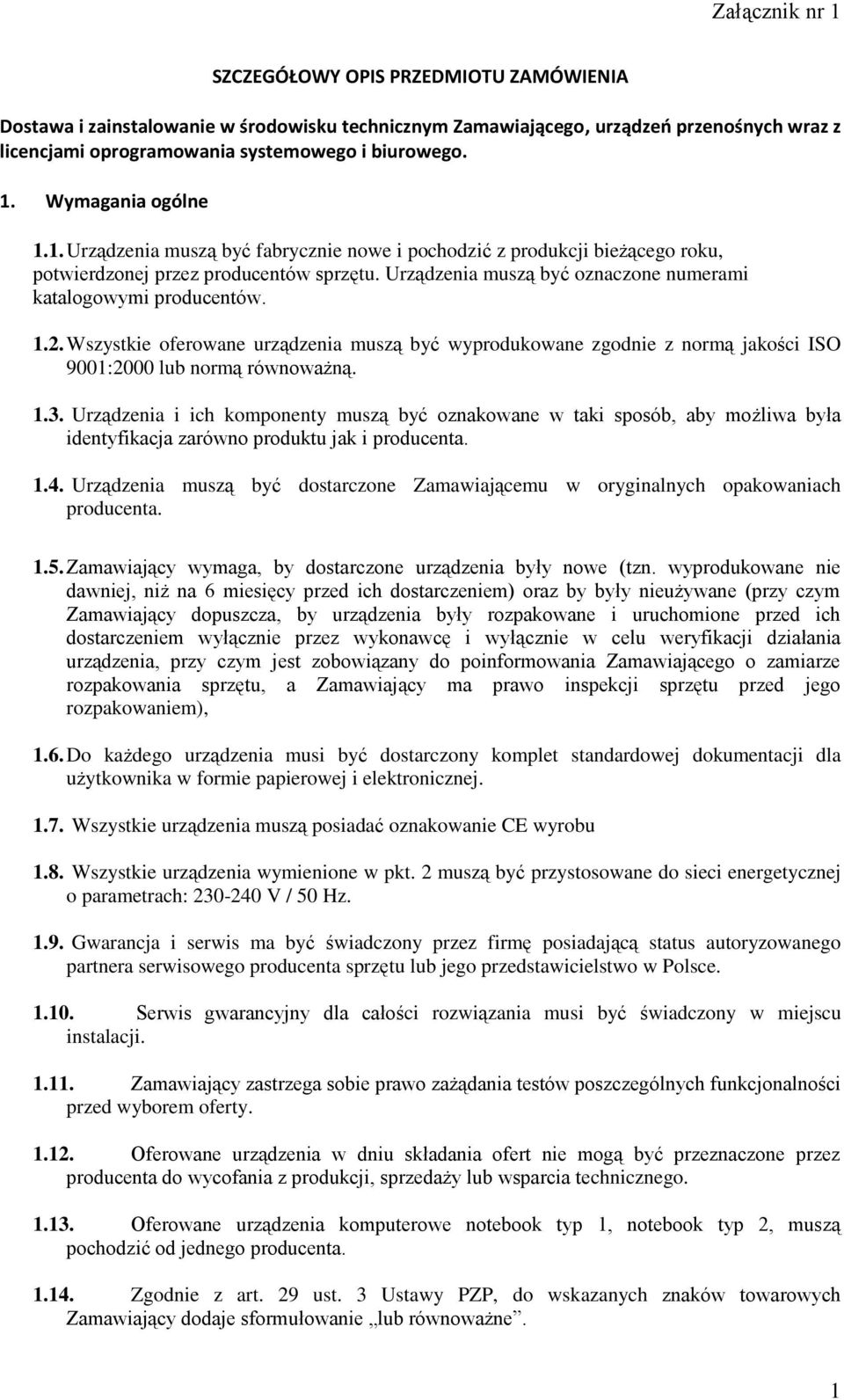 Urządzenia muszą być oznaczone numerami katalogowymi producentów. 1.2. Wszystkie oferowane urządzenia muszą być wyprodukowane zgodnie z normą jakości ISO 9001:2000 lub normą równoważną. 1.3.