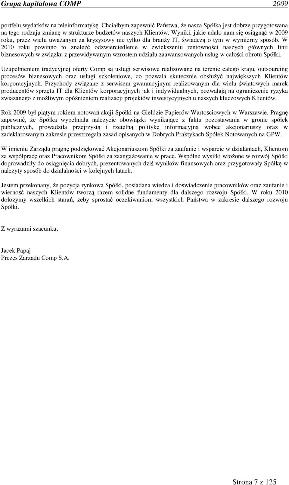 W 2010 roku powinno to znaleźć odzwierciedlenie w zwiększeniu rentowności naszych głównych linii biznesowych w związku z przewidywanym wzrostem udziału zaawansowanych usług w całości obrotu Spółki.