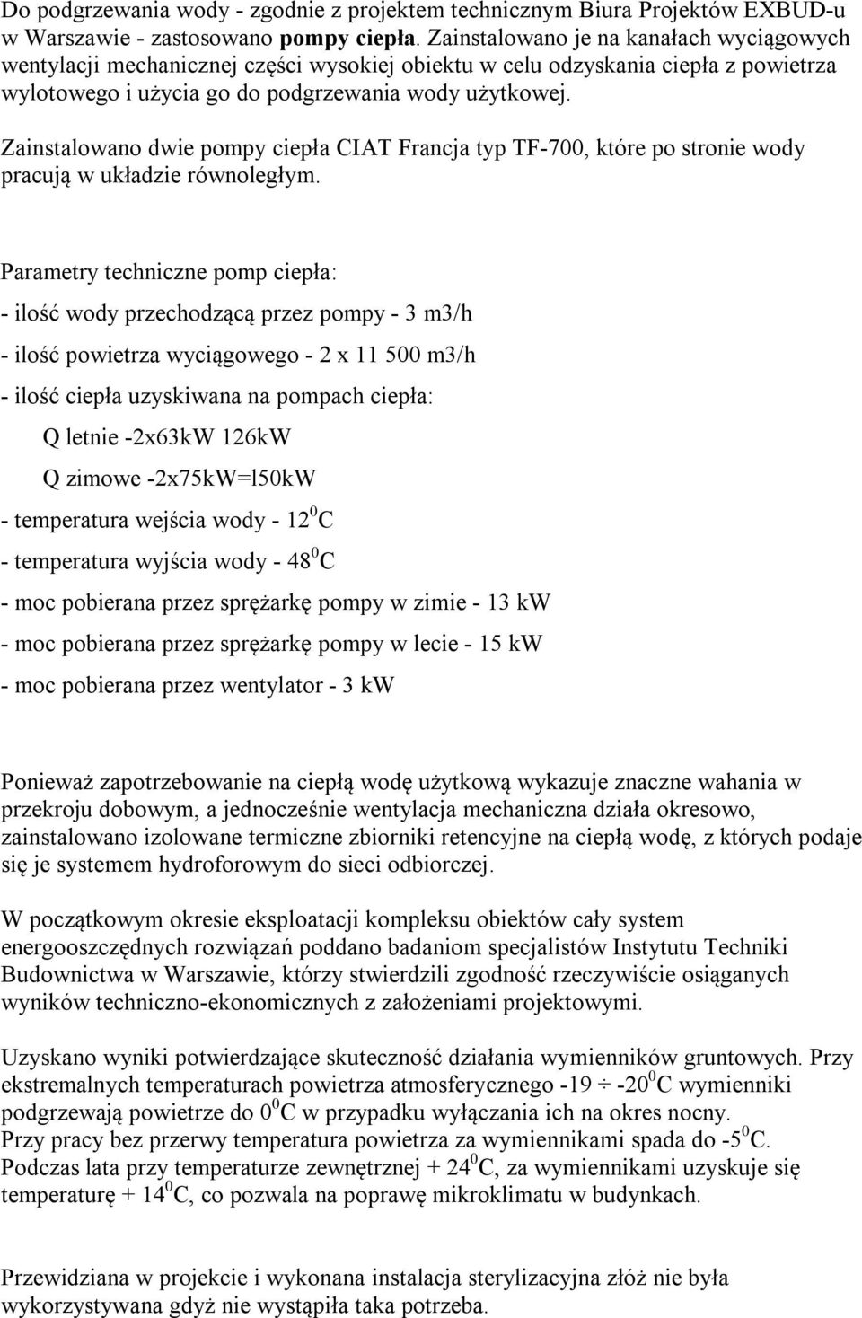 Zainstalowano dwie pompy ciepła CIAT Francja typ TF-700, które po stronie wody pracują w układzie równoległym.