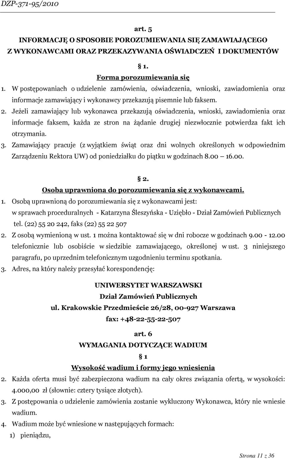 Jeżeli zamawiający lub wykonawca przekazują oświadczenia, wnioski, zawiadomienia oraz informacje faksem, każda ze stron na żądanie drugiej niezwłocznie potwierdza fakt ich otrzymania. 3.