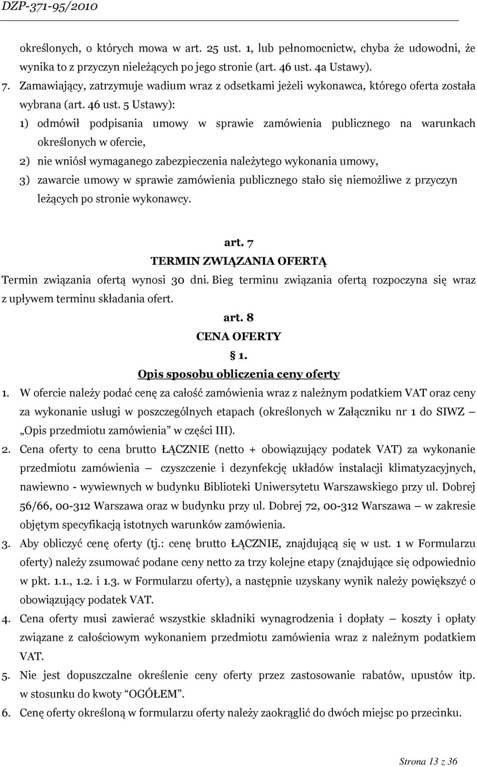 5 Ustawy): 1) odmówił podpisania umowy w sprawie zamówienia publicznego na warunkach określonych w ofercie, 2) nie wniósł wymaganego zabezpieczenia należytego wykonania umowy, 3) zawarcie umowy w