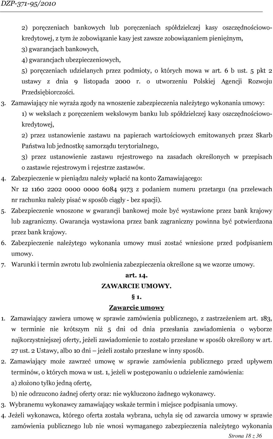 Zamawiający nie wyraża zgody na wnoszenie zabezpieczenia należytego wykonania umowy: 1) w wekslach z poręczeniem wekslowym banku lub spółdzielczej kasy oszczędnościowokredytowej, 2) przez