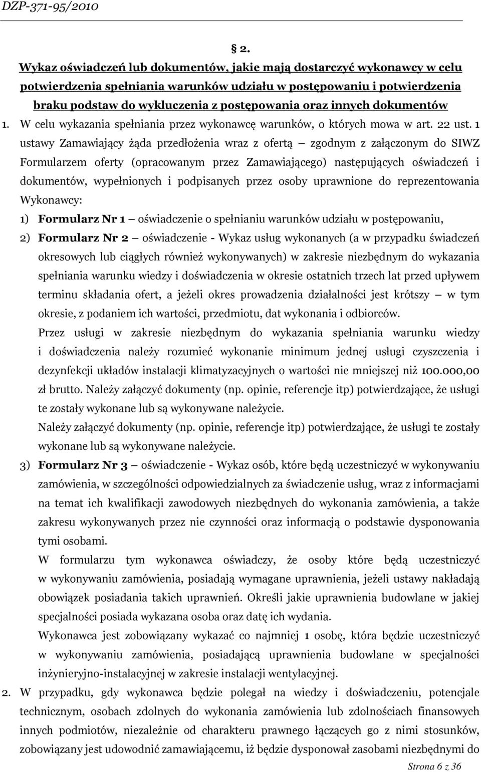 1 ustawy Zamawiający żąda przedłożenia wraz z ofertą zgodnym z załączonym do SIWZ Formularzem oferty (opracowanym przez Zamawiającego) następujących oświadczeń i dokumentów, wypełnionych i