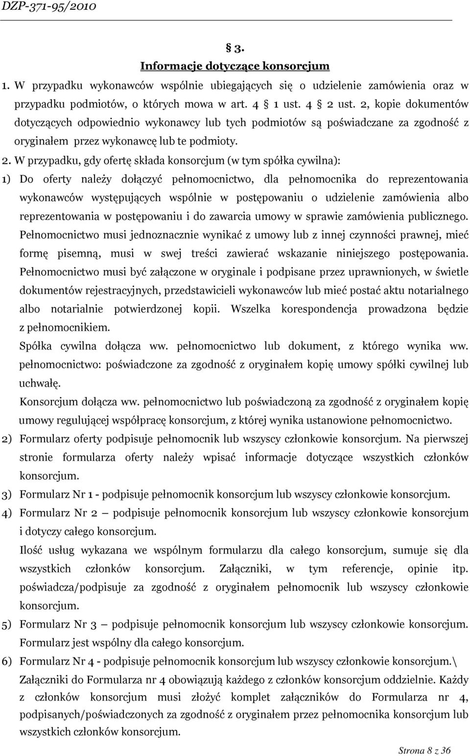 W przypadku, gdy ofertę składa konsorcjum (w tym spółka cywilna): 1) Do oferty należy dołączyć pełnomocnictwo, dla pełnomocnika do reprezentowania wykonawców występujących wspólnie w postępowaniu o