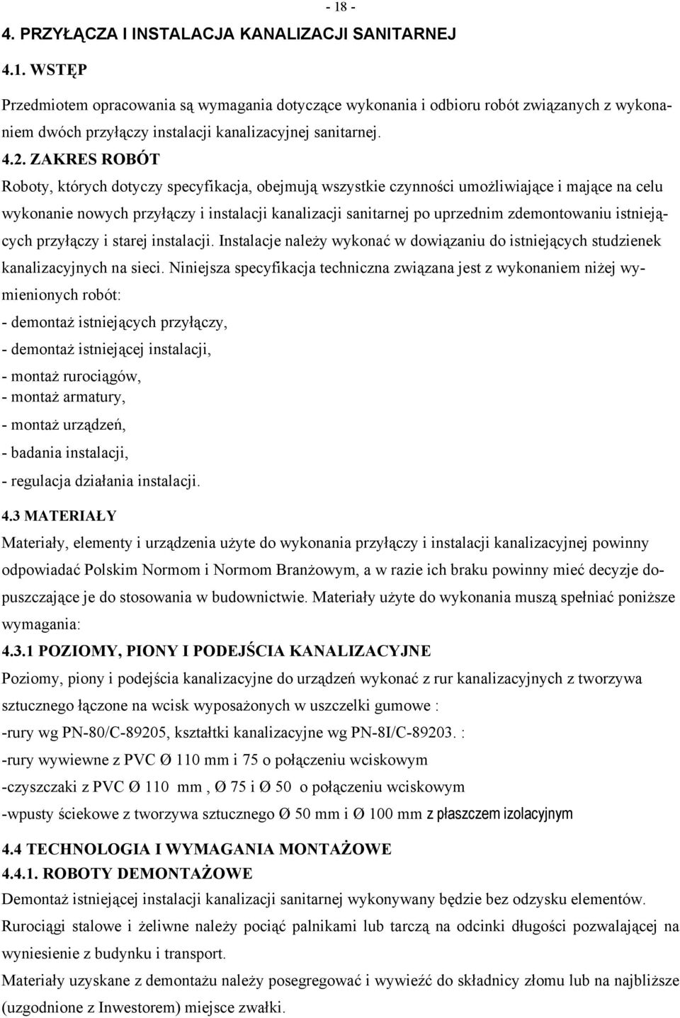 zdemontowaniu istniejących przyłączy i starej instalacji. Instalacje należy wykonać w dowiązaniu do istniejących studzienek kanalizacyjnych na sieci.