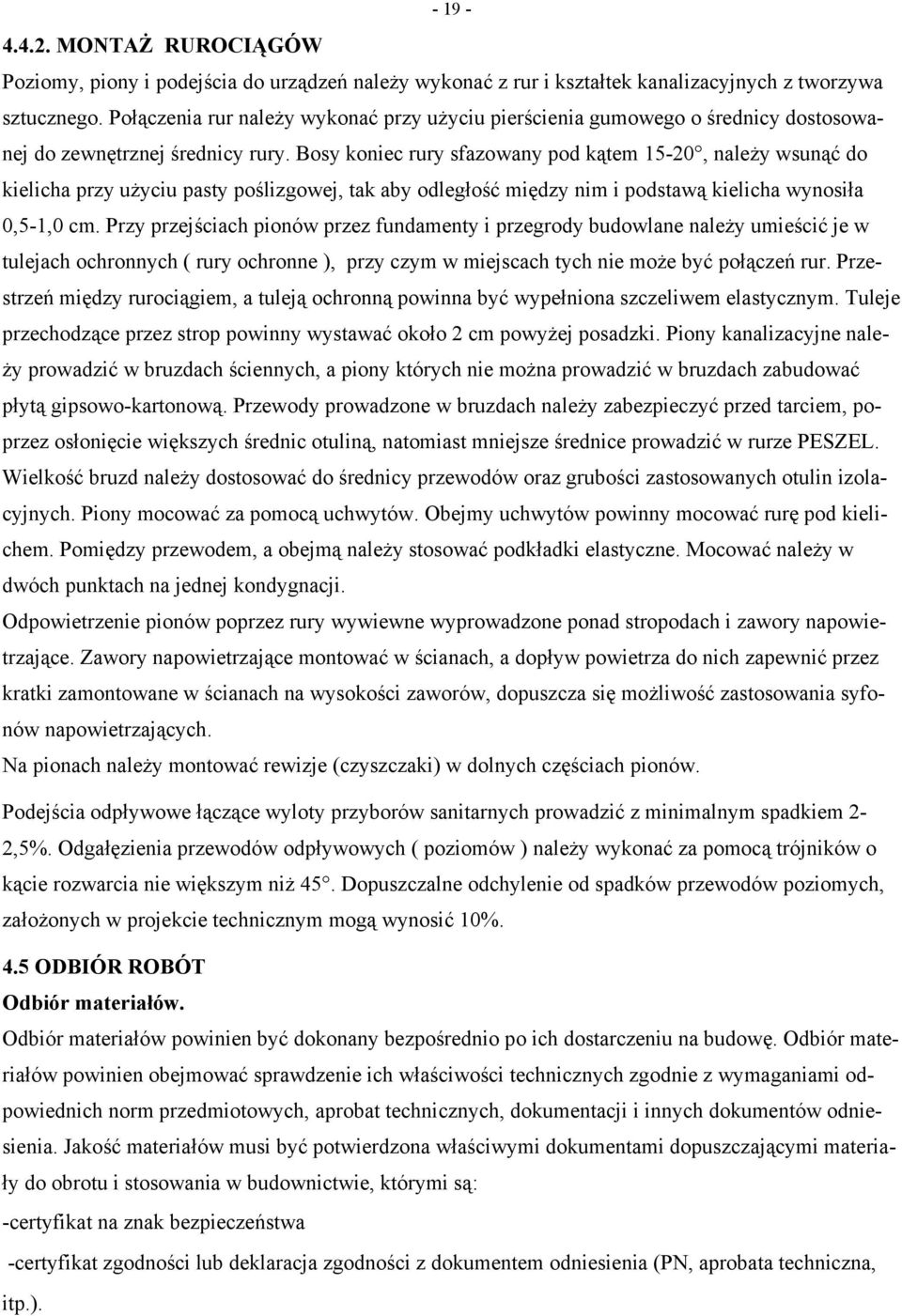 Bosy koniec rury sfazowany pod kątem 15-20, należy wsunąć do kielicha przy użyciu pasty poślizgowej, tak aby odległość między nim i podstawą kielicha wynosiła 0,5-1,0 cm.