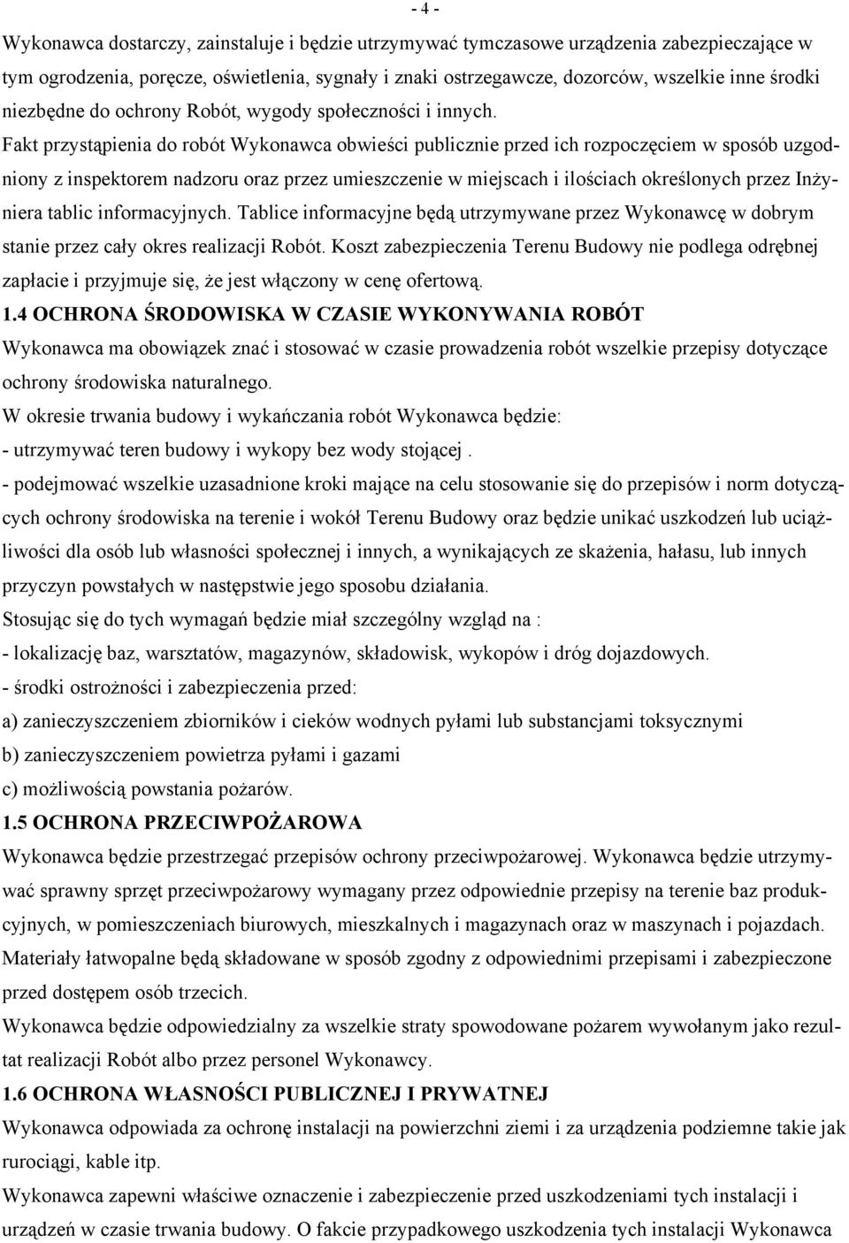 Fakt przystąpienia do robót Wykonawca obwieści publicznie przed ich rozpoczęciem w sposób uzgodniony z inspektorem nadzoru oraz przez umieszczenie w miejscach i ilościach określonych przez Inżyniera