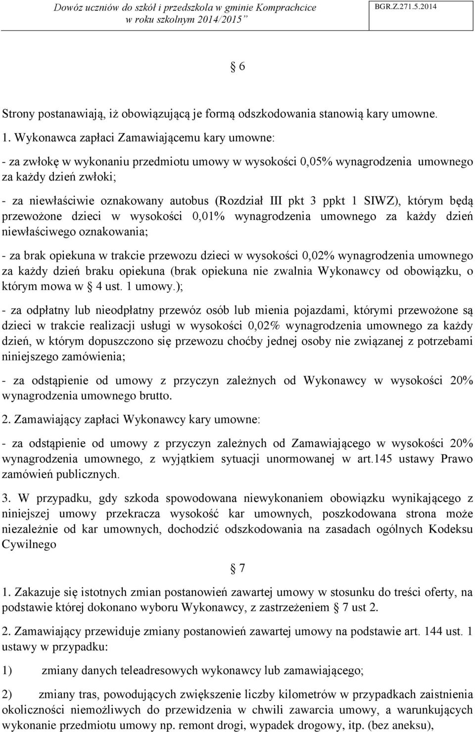 III pkt 3 ppkt 1 SIWZ), którym będą przewożone dzieci w wysokości 0,01% wynagrodzenia umownego za każdy dzień niewłaściwego oznakowania; - za brak opiekuna w trakcie przewozu dzieci w wysokości 0,02%