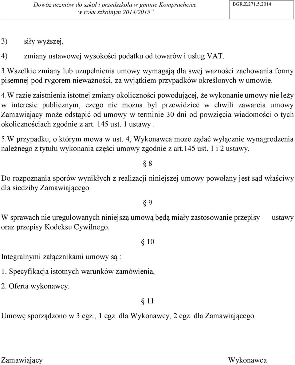 W razie zaistnienia istotnej zmiany okoliczności powodującej, że wykonanie umowy nie leży w interesie publicznym, czego nie można był przewidzieć w chwili zawarcia umowy Zamawiający może odstąpić od