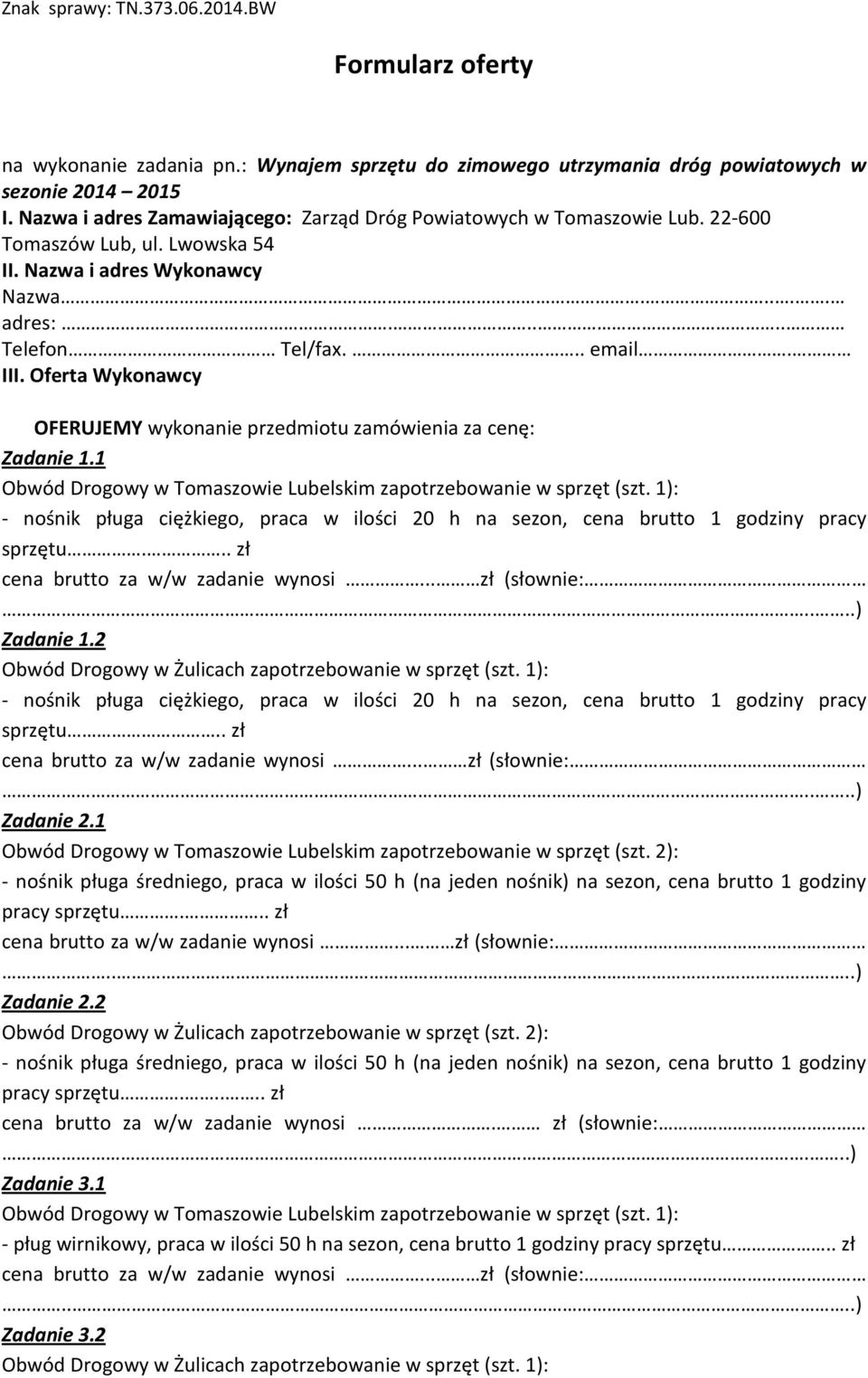 Oferta Wykonawcy OFERUJEMY wykonanie przedmiotu zamówienia za cenę: Zadanie 1.1 - nośnik pługa ciężkiego, praca w ilości 20 h na sezon, cena brutto 1 godziny pracy sprzętu.