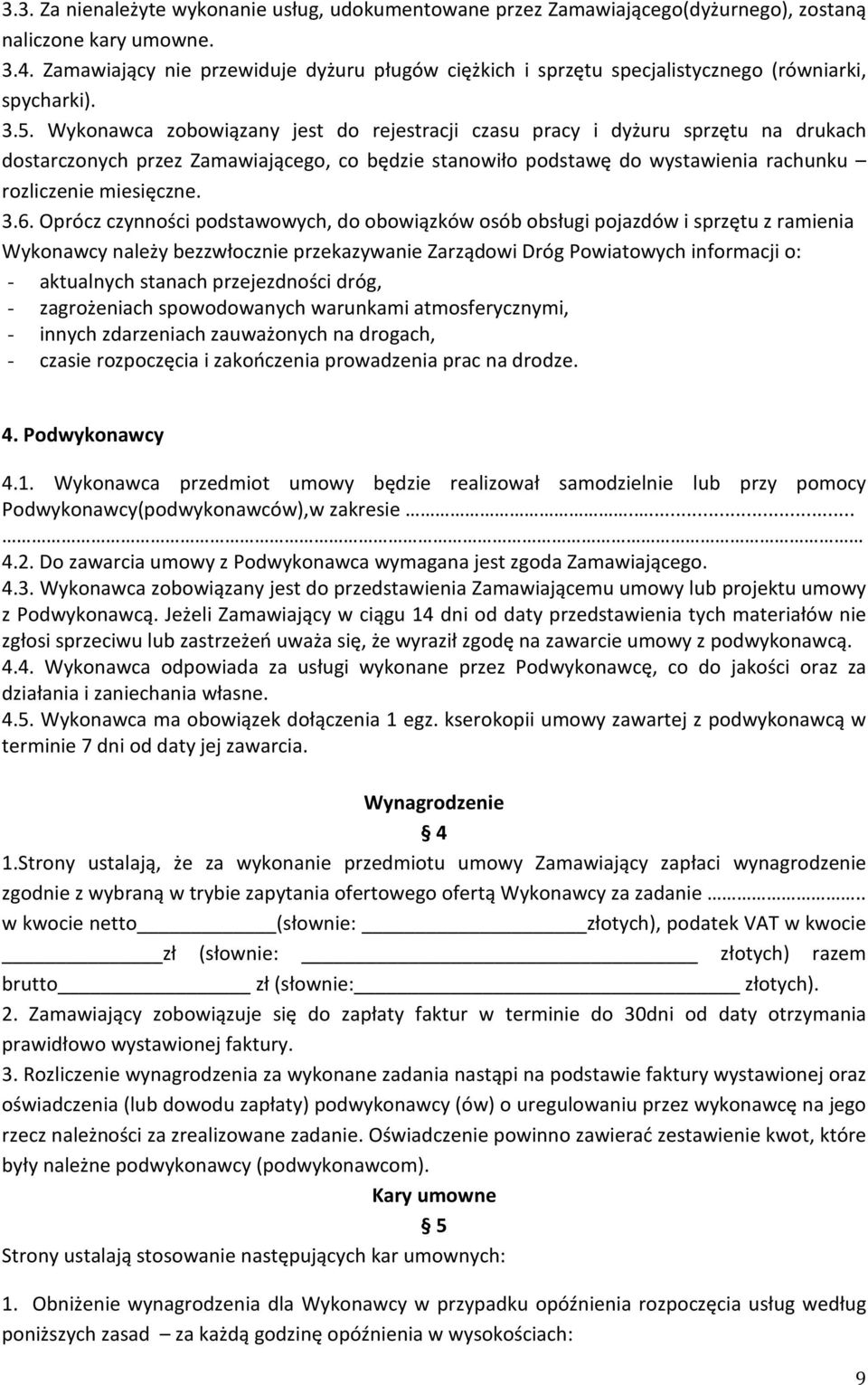 Wykonawca zobowiązany jest do rejestracji czasu pracy i dyżuru sprzętu na drukach dostarczonych przez Zamawiającego, co będzie stanowiło podstawę do wystawienia rachunku rozliczenie miesięczne. 3.6.